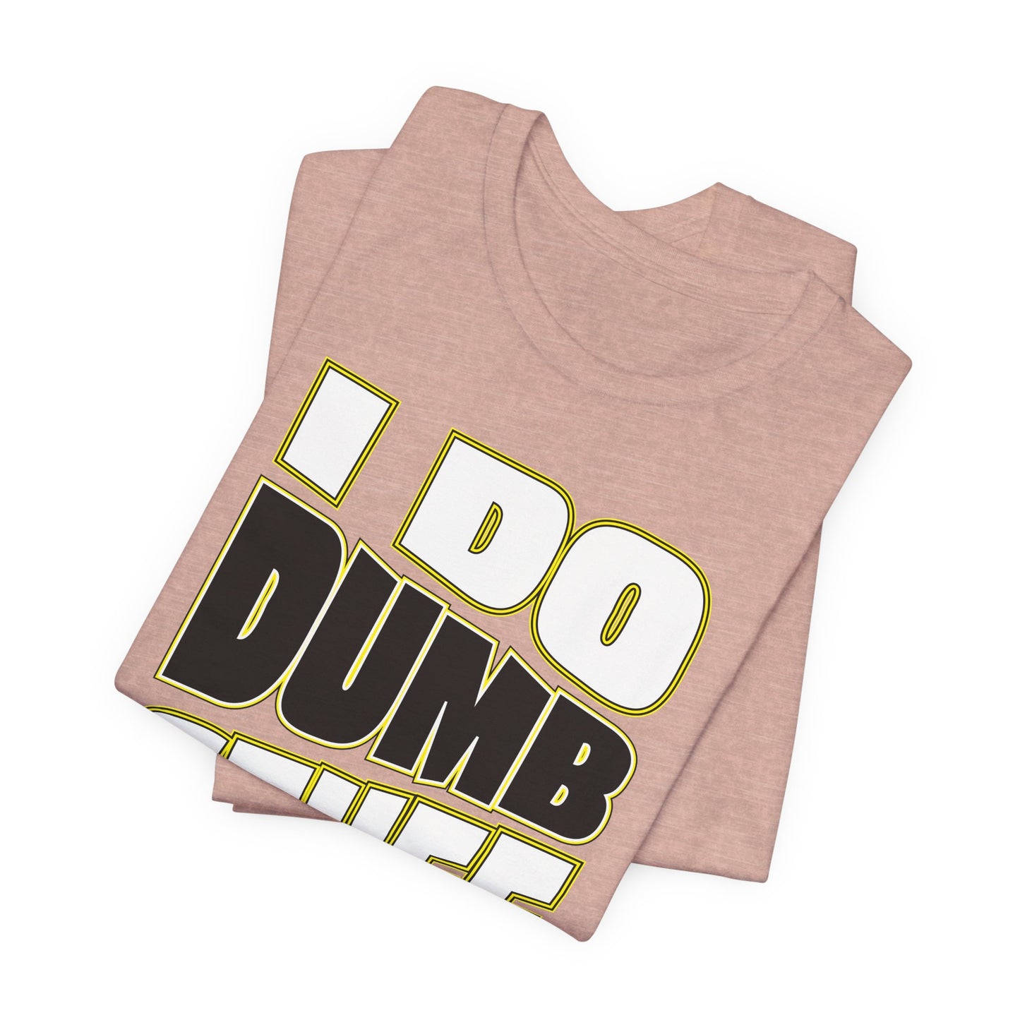 'I Do Dumb Stuff' (VS 1) (Soft, Quality Bella & Canvas <Or Comparable> Unisex Tee)
