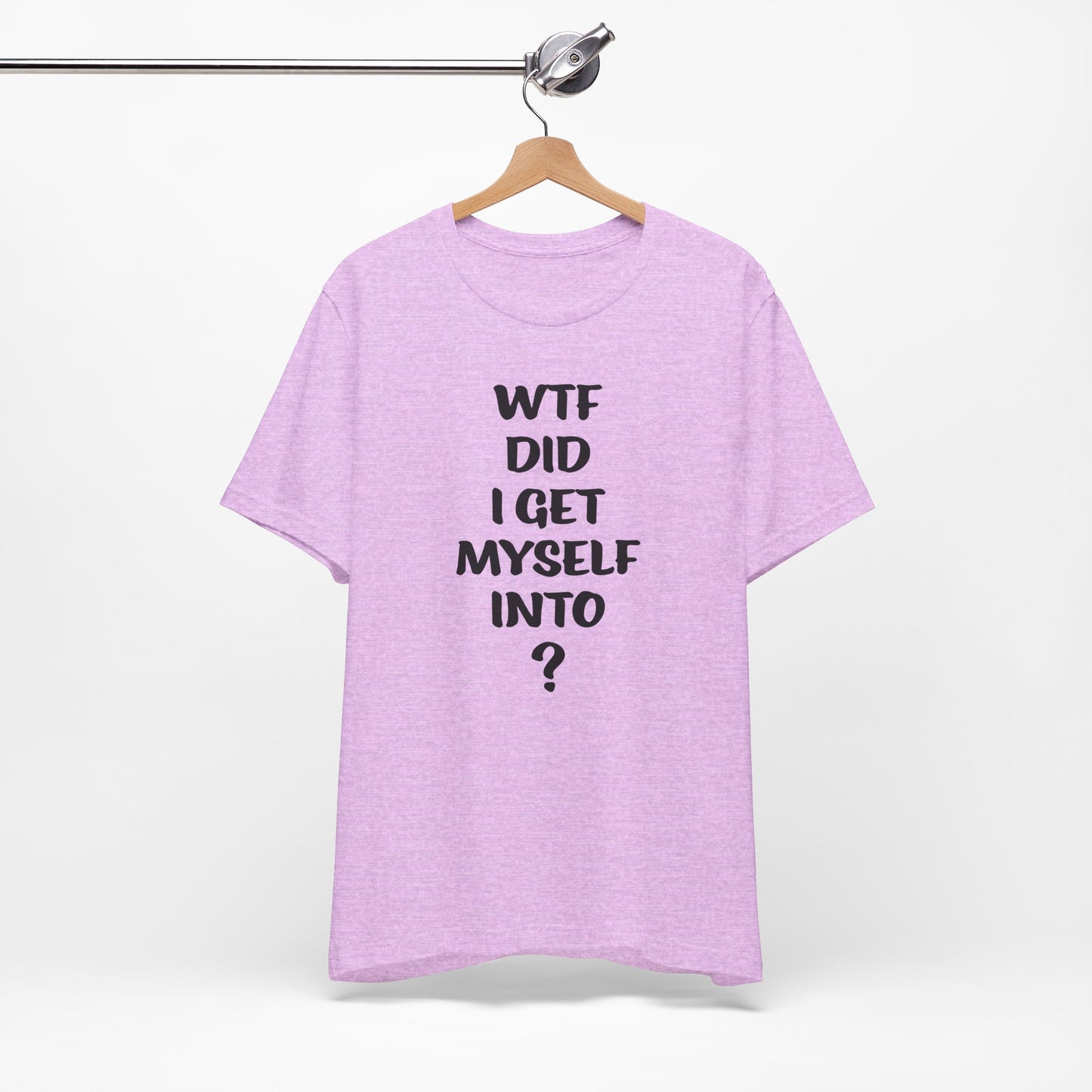 'WTF Did I Get Myself Into? (VS 1) (Soft, Quality Bella & Canvas <Or Comparable> Unisex Tee)