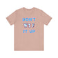 'Don't WTF It Up' (Soft, Quality Bella & Canvas <Or Comparable> Unisex Tee)