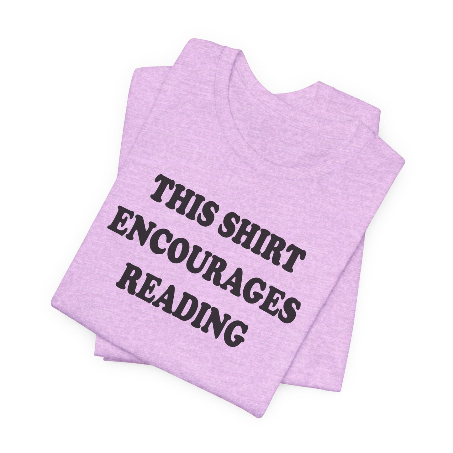 'This Shirt Encourages Reading' (Soft, Quality Bella & Canvas <Or Comparable> Unisex Tee)