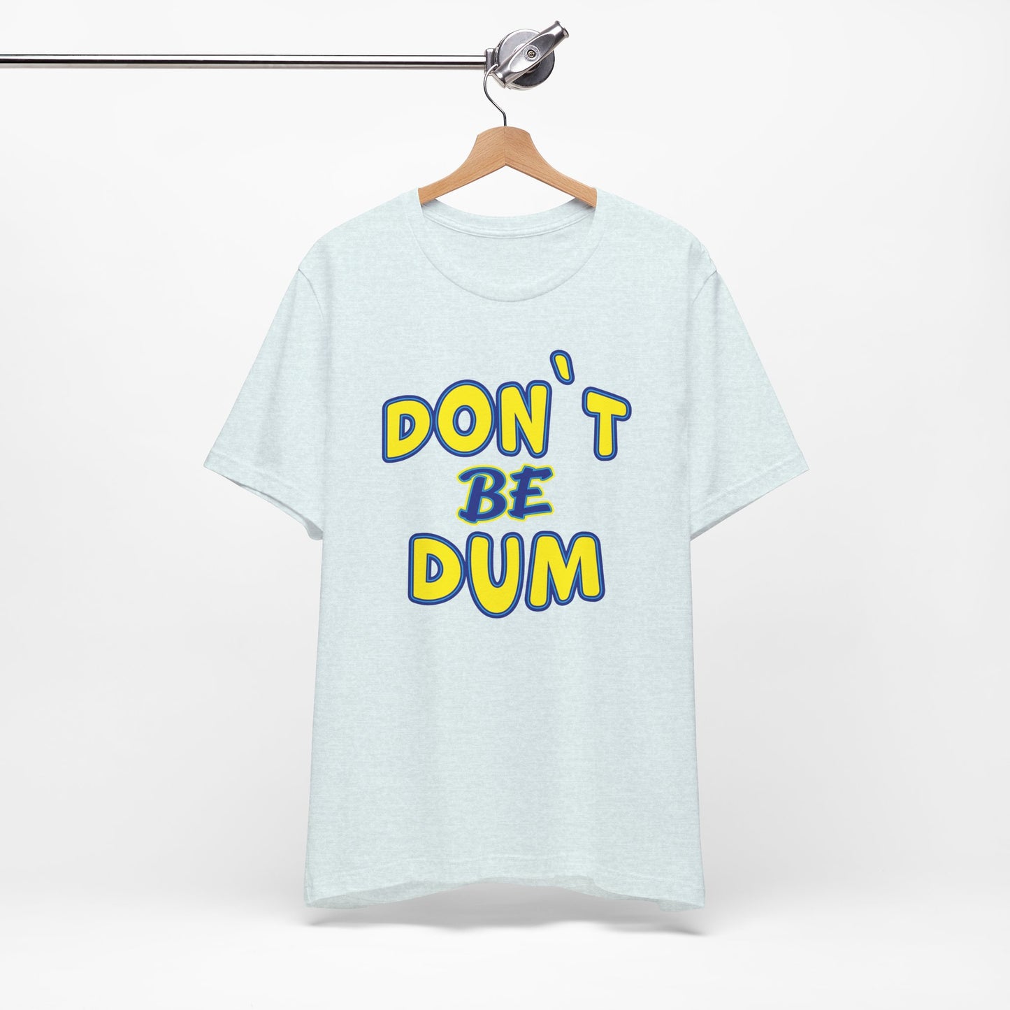 'Don't Be Dum' (VS 1) (Soft, Quality Bella & Canvas <Or Comparable> Unisex Tee)