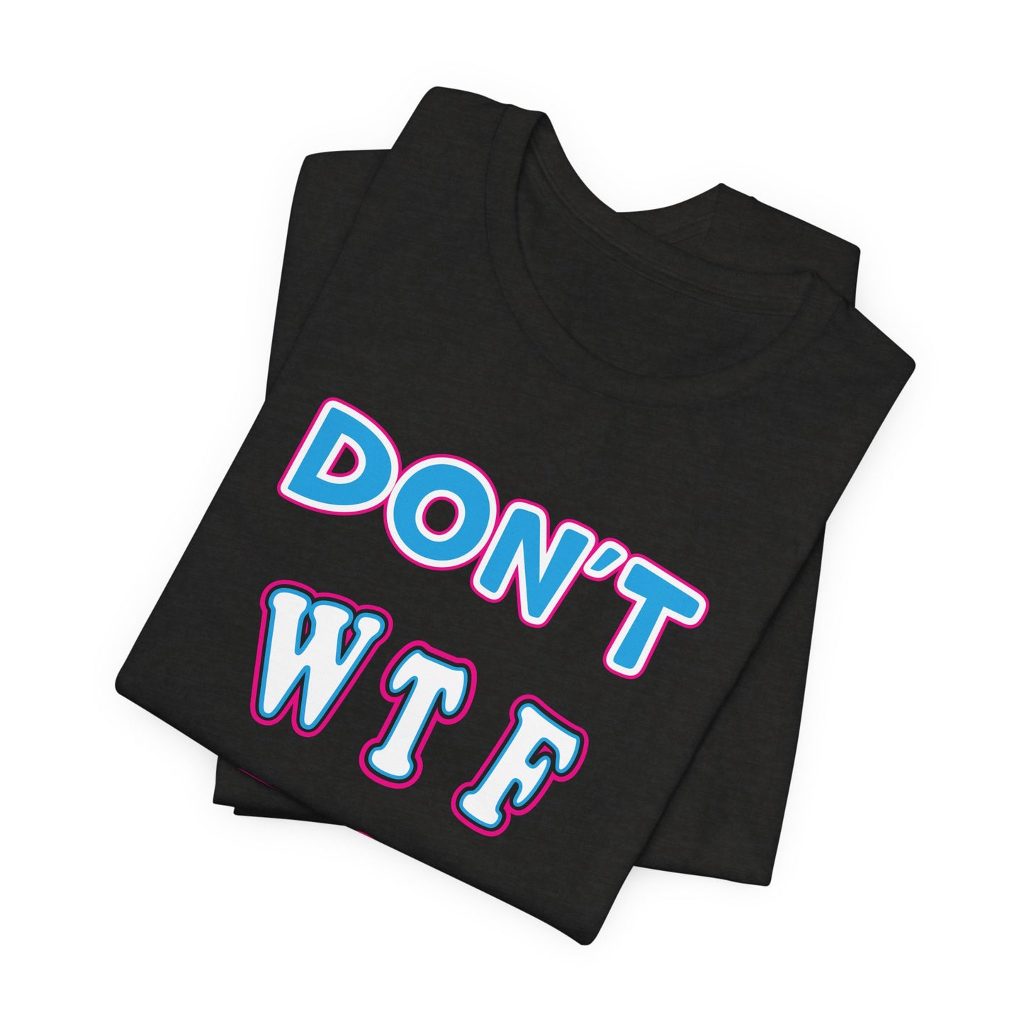'Don't WTF It Up' (Soft, Quality Bella & Canvas <Or Comparable> Unisex Tee)