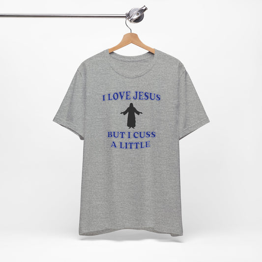 'I Love Jesus But I Cuss A Little' (Soft, Quality Bella & Canvas <Or Comparable> Unisex Tee)
