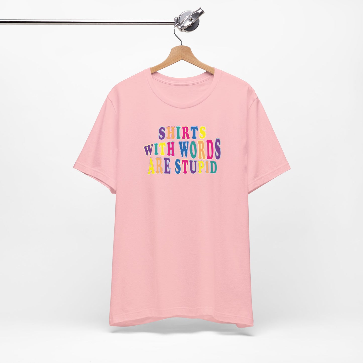 'Shirts with Words Are Stupid' (VS 1) (Soft, Quality Bella & Canvas <Or Comparable> Unisex Tee)