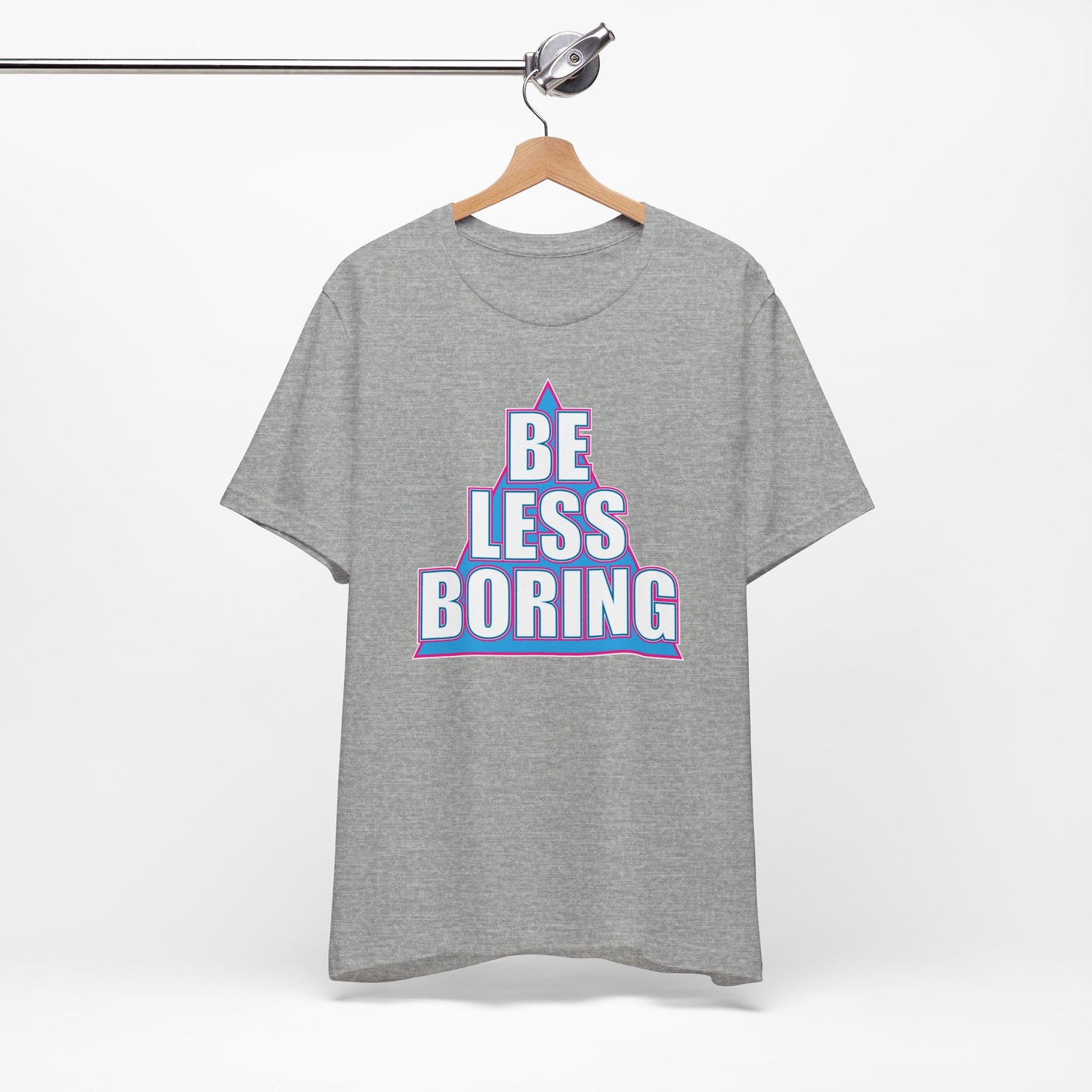 'Be Less Boring' (Soft, Quality Bella & Canvas <Or Comparable> Unisex Tee)
