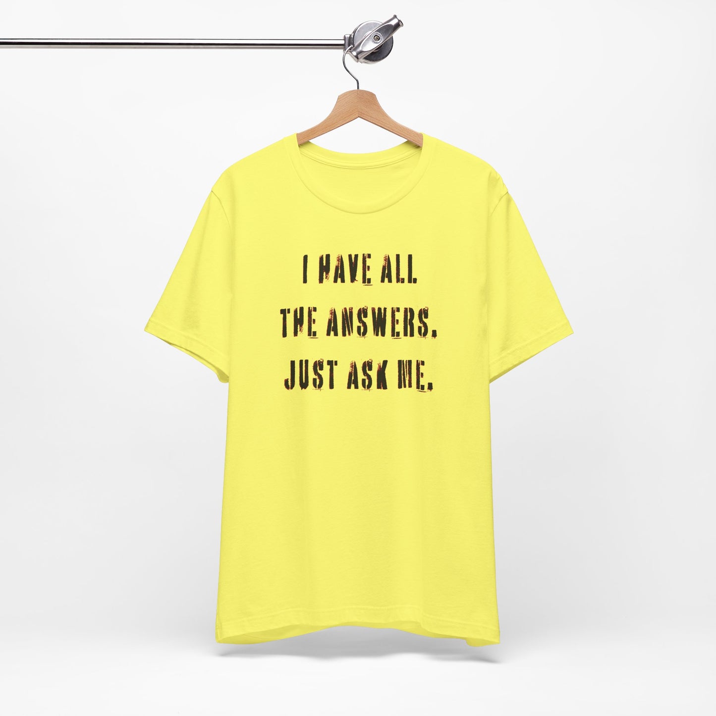 'I Have All The Answers. Just Ask Me.' (Soft, Quality Bella & Canvas <Or Comparable> Unisex Tee)