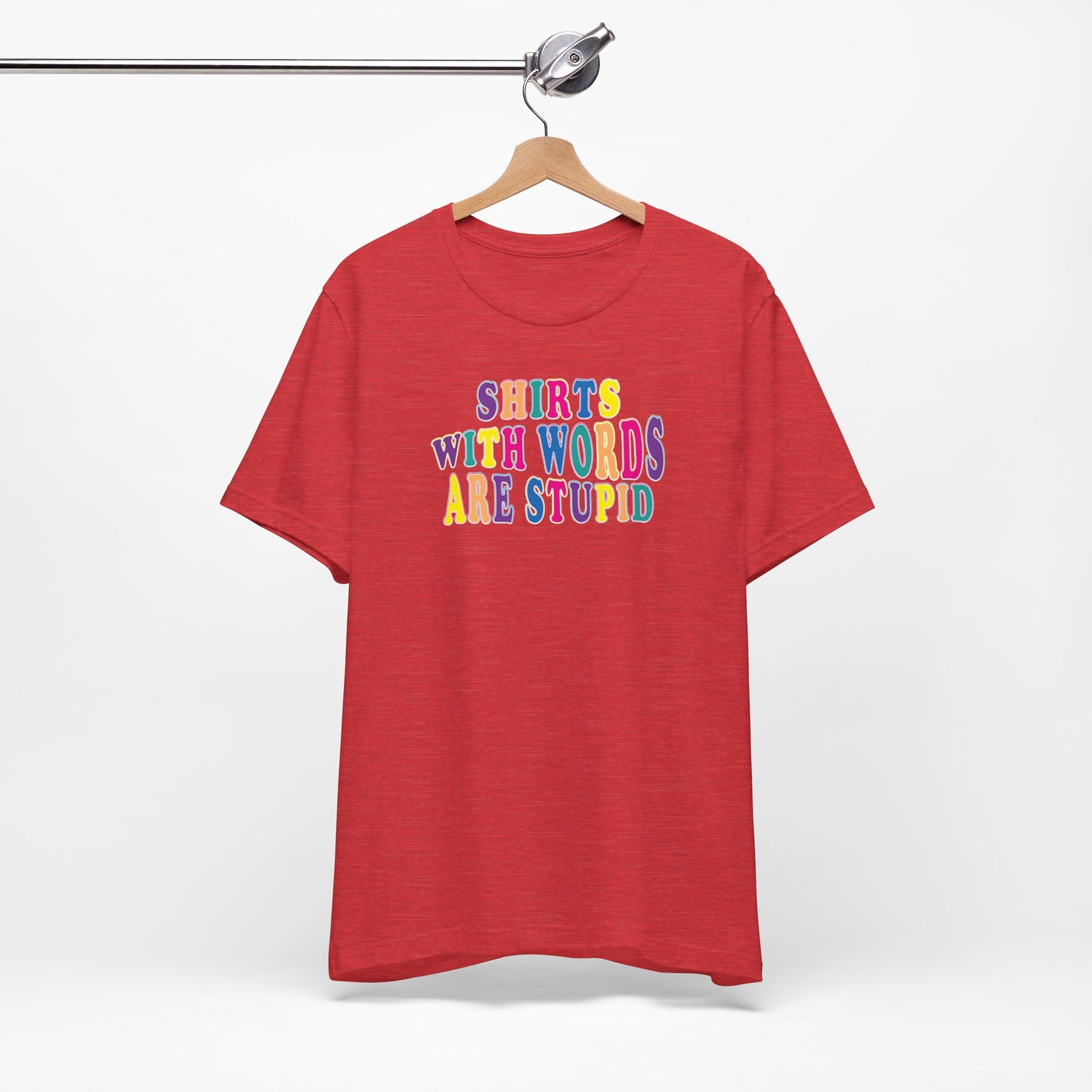 'Shirts with Words Are Stupid' (VS 1) (Soft, Quality Bella & Canvas <Or Comparable> Unisex Tee)