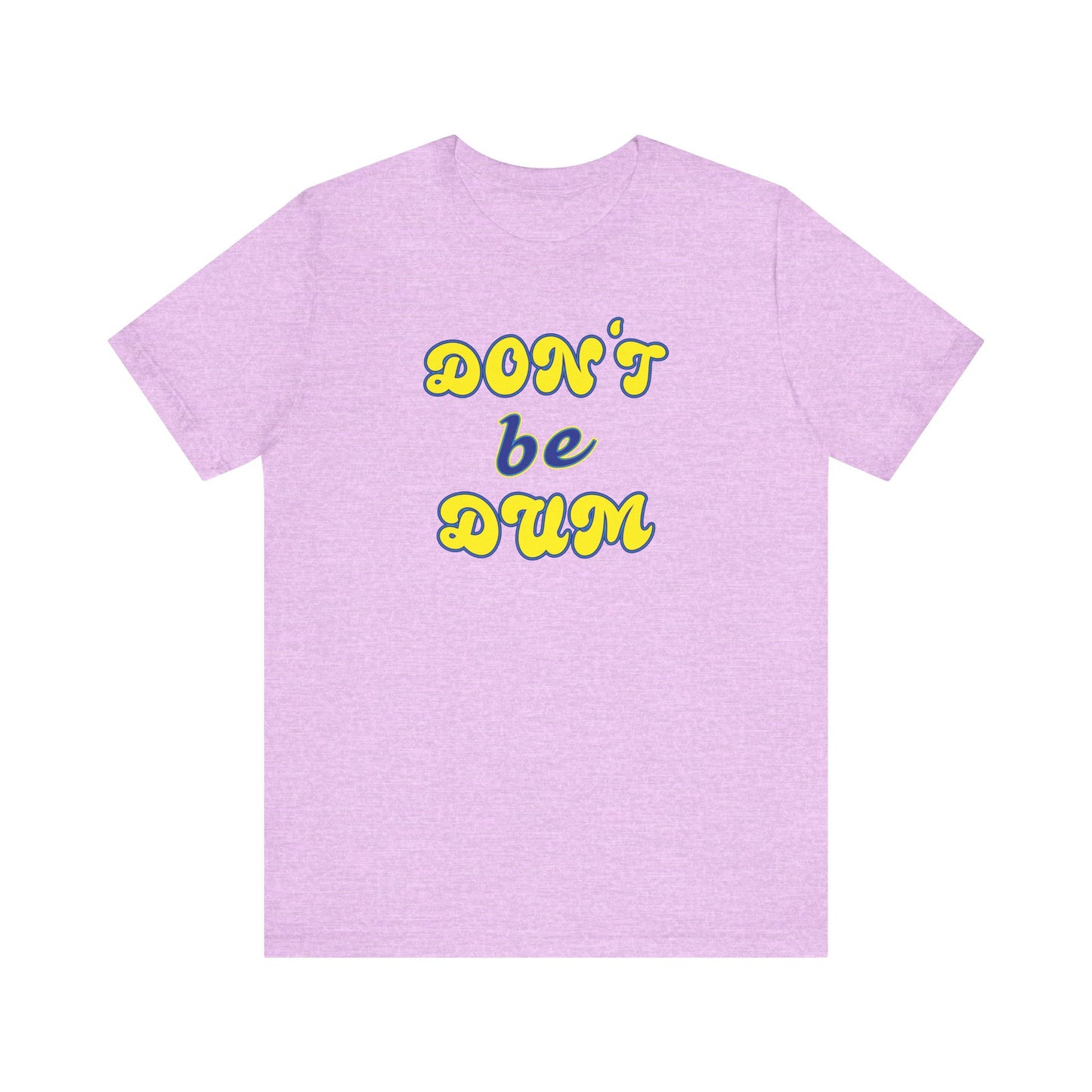 'Don't Be Dum' (VS 2) (Soft, Quality Bella & Canvas <Or Comparable> Unisex Tee)