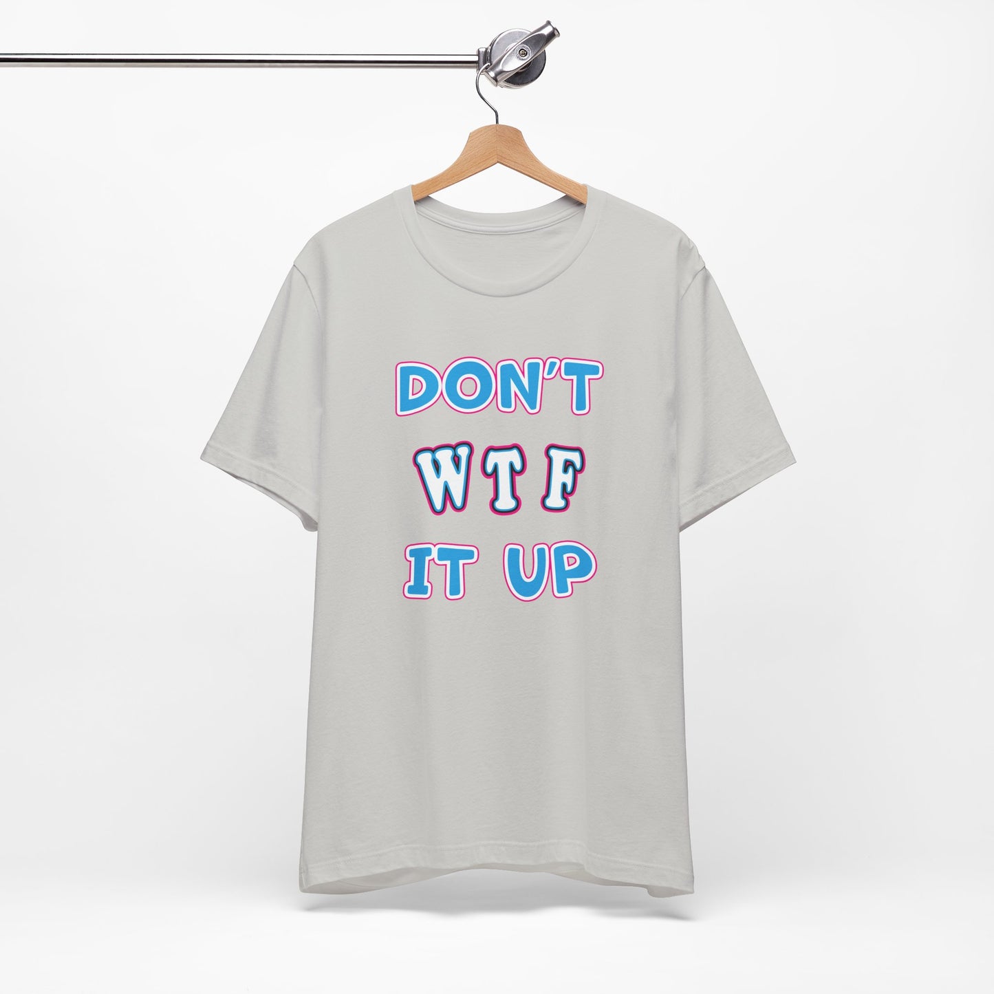 'Don't WTF It Up' (Soft, Quality Bella & Canvas <Or Comparable> Unisex Tee)