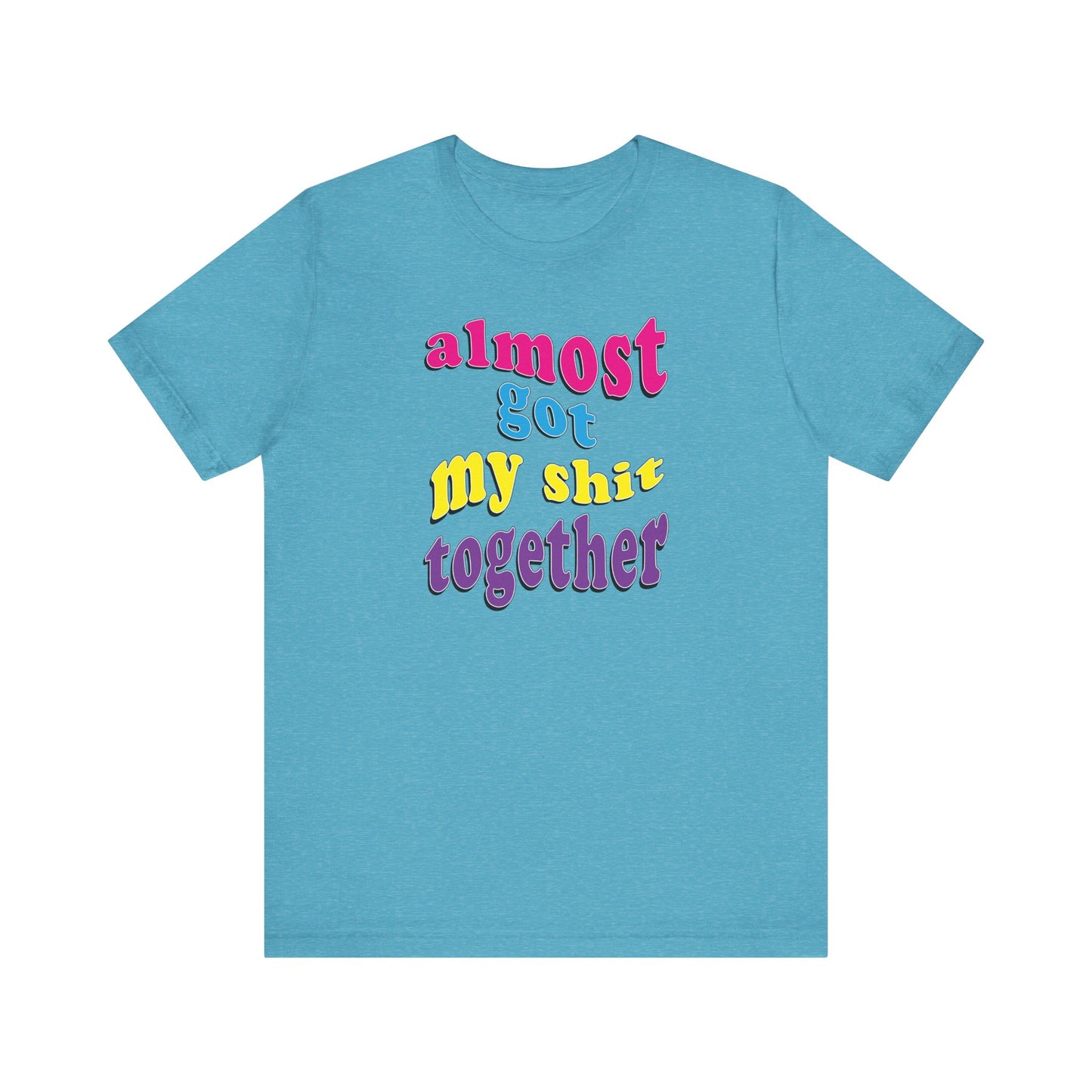 'Almost Got My Shit Together' (VS 2) (Soft, Quality Bella & Canvas <Or Comparable> Unisex Tee)