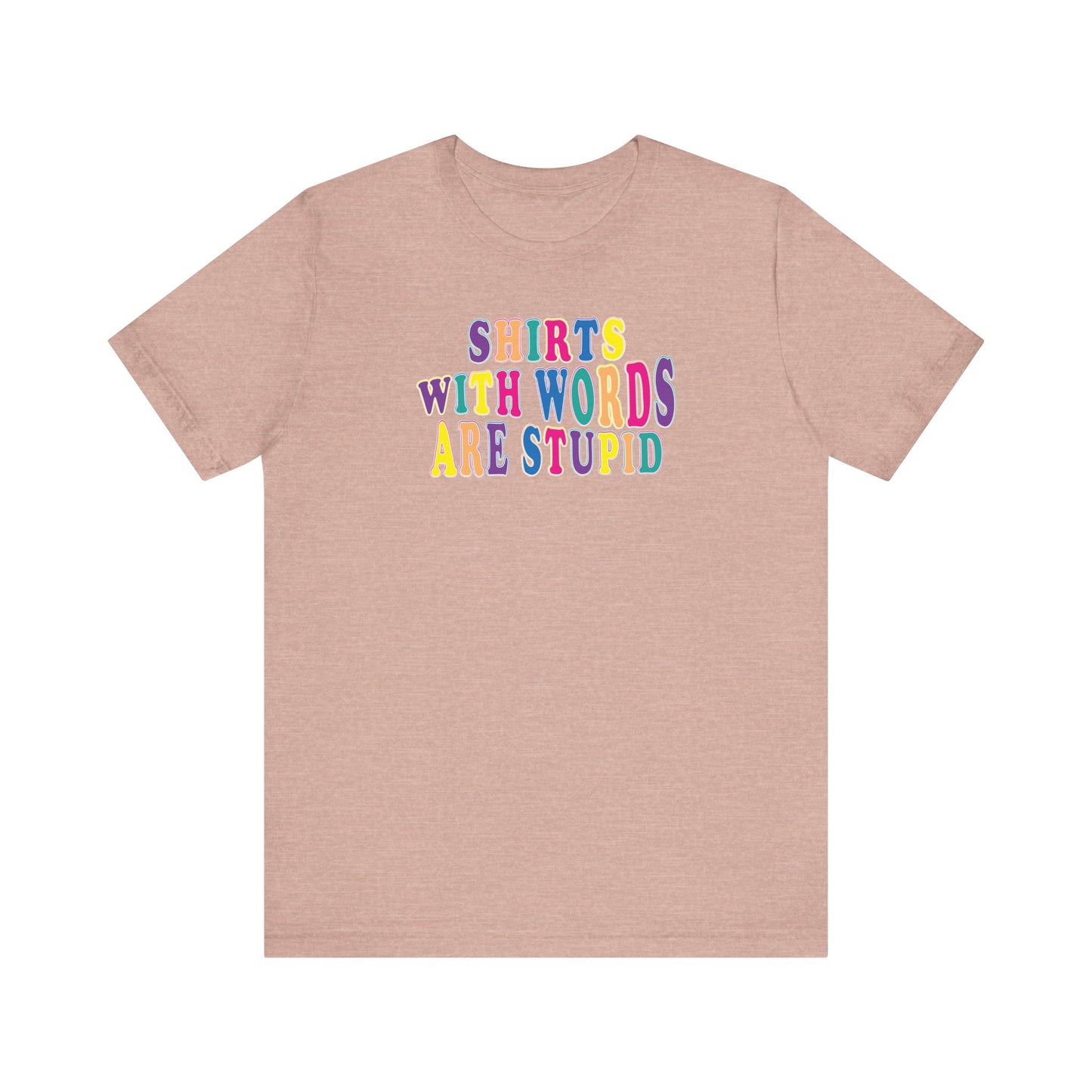 'Shirts with Words Are Stupid' (VS 1) (Soft, Quality Bella & Canvas <Or Comparable> Unisex Tee)