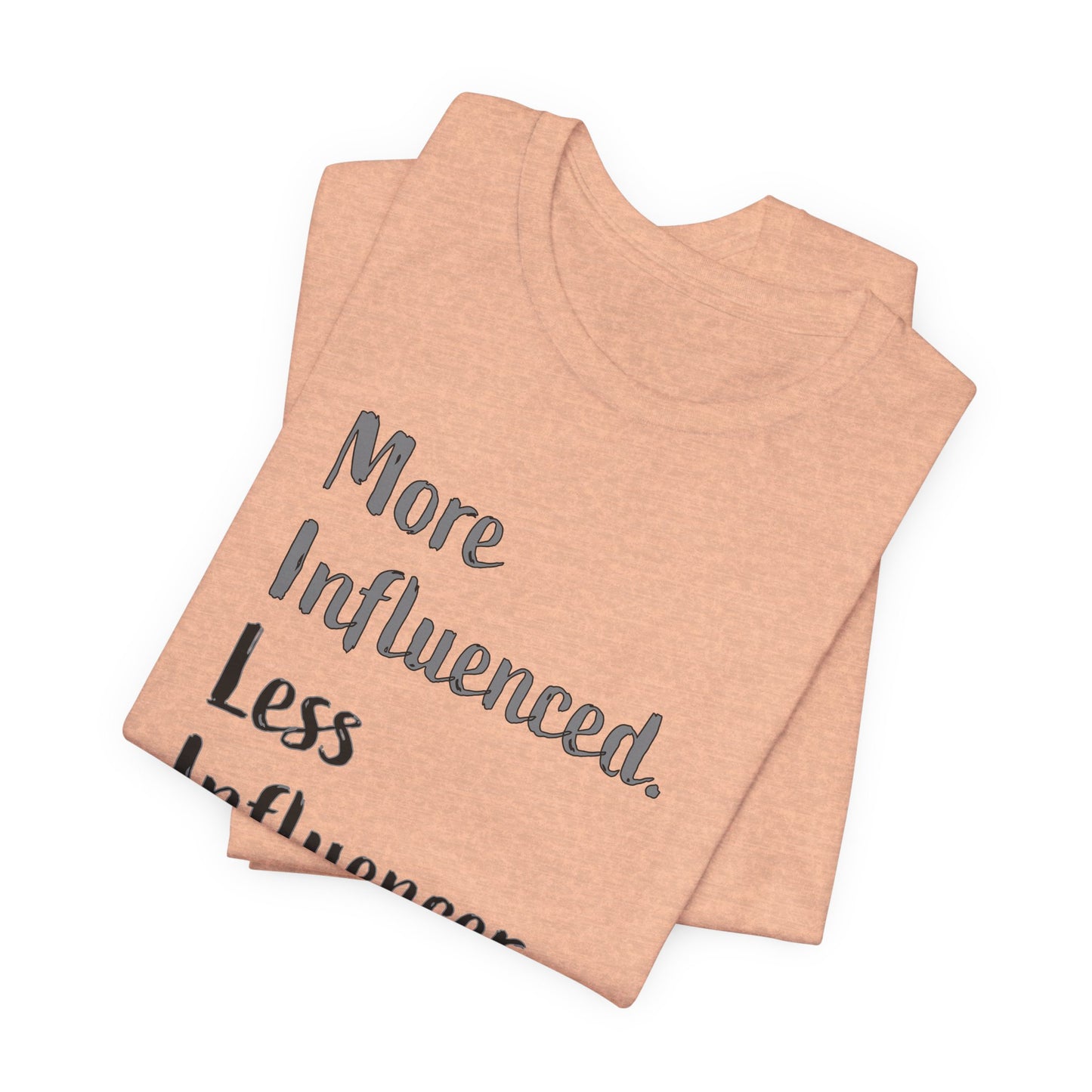 'More Influenced. Less Influencer.' (VS 2) (Soft, Quality Bella & Canvas <Or Comparable> Unisex Tee)