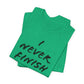 'I Never Finish Anythi...'  (Soft, Quality Bella & Canvas <Or Comparable> Unisex Tee)
