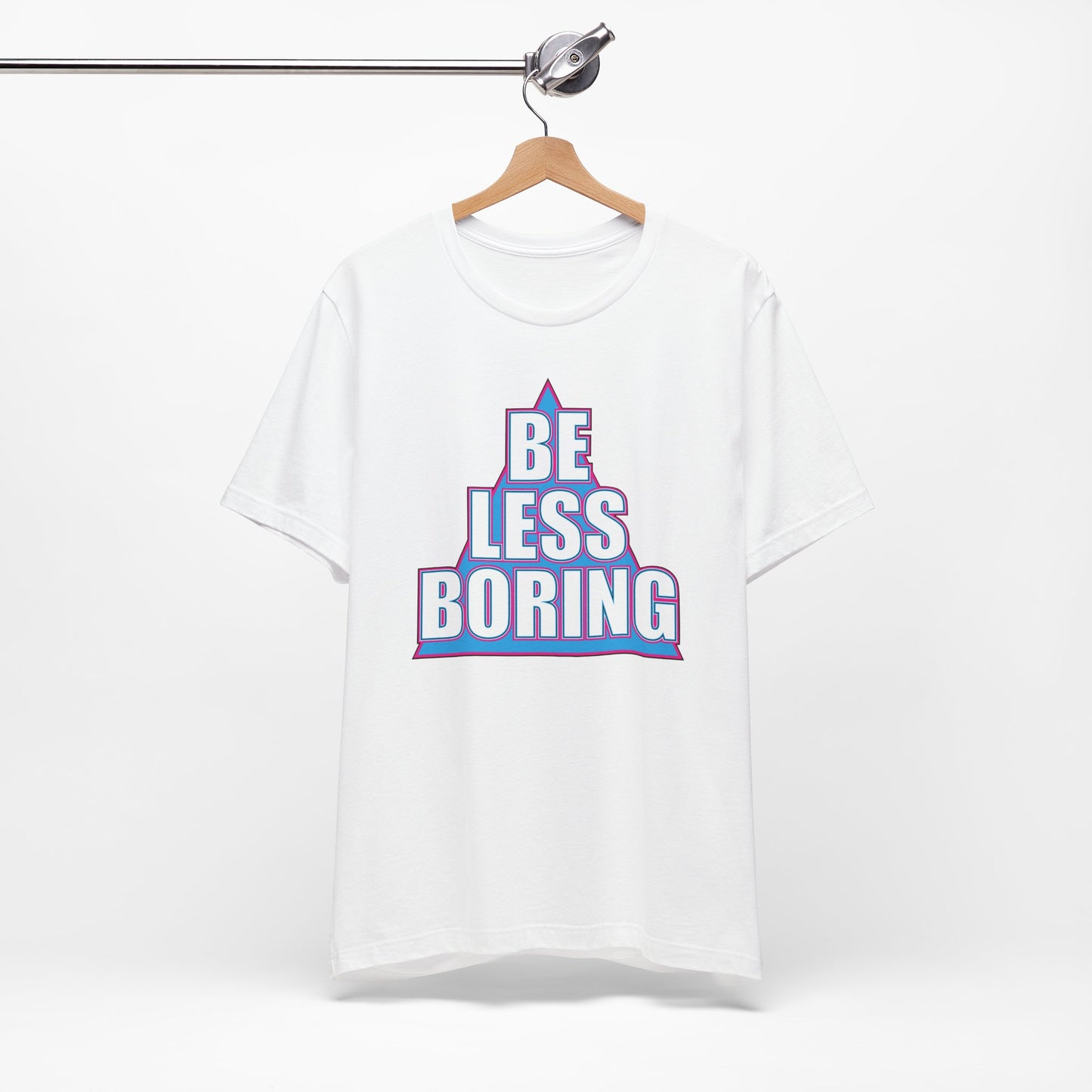 'Be Less Boring' (Soft, Quality Bella & Canvas <Or Comparable> Unisex Tee)