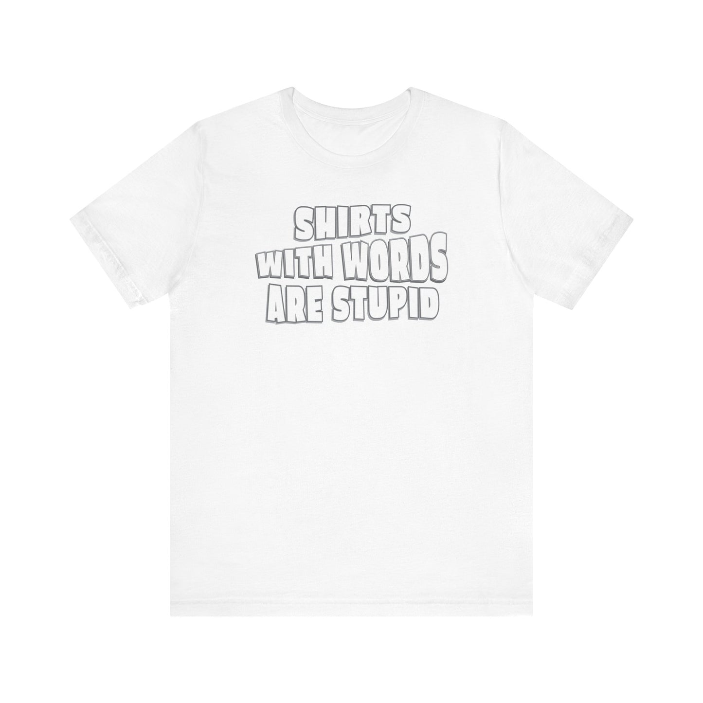 'Shirts With Words Are Stupid' (VS 2) (Soft, Quality Bella & Canvas <Or Comparable> Unisex Tee)