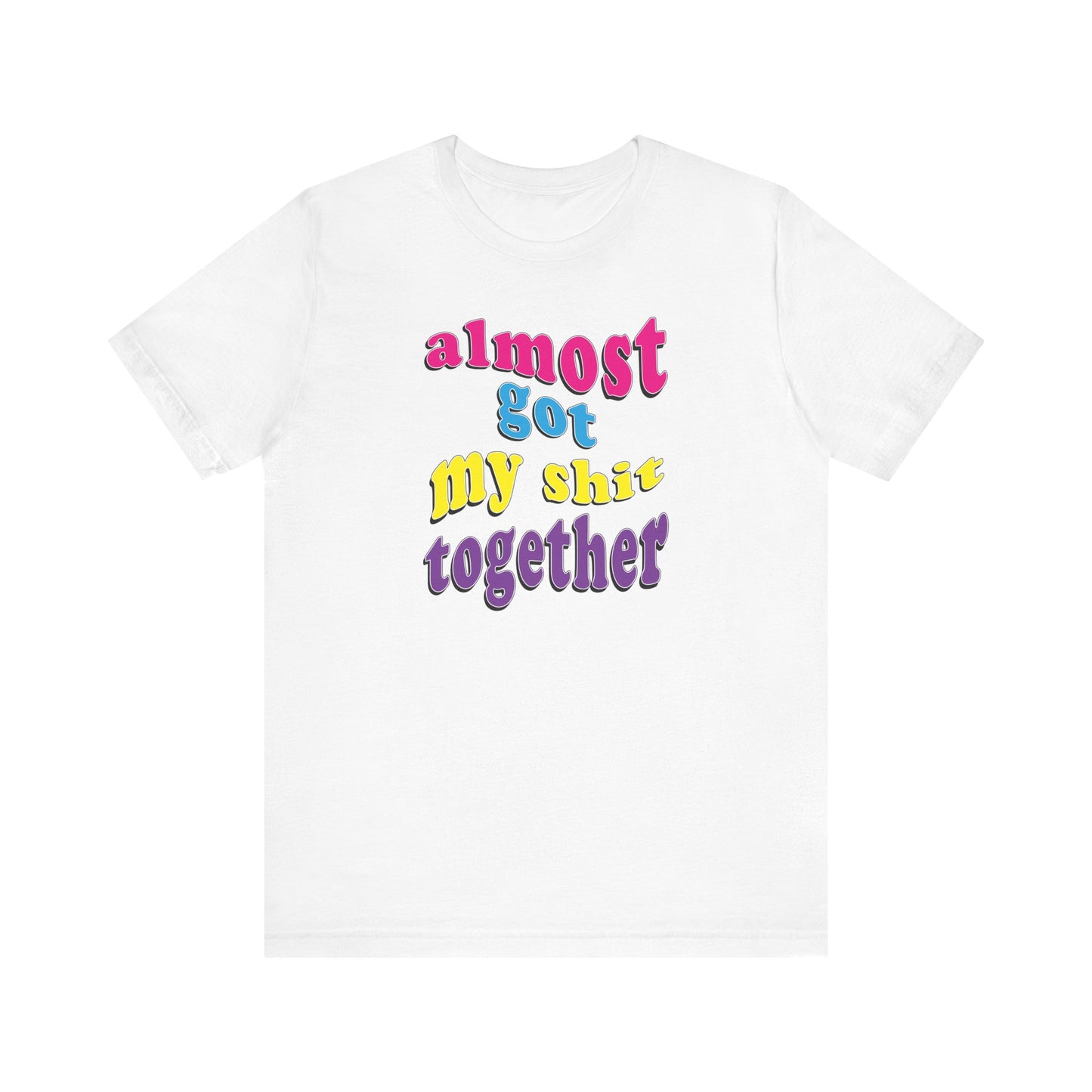 'Almost Got My Shit Together' (VS 2) (Soft, Quality Bella & Canvas <Or Comparable> Unisex Tee)