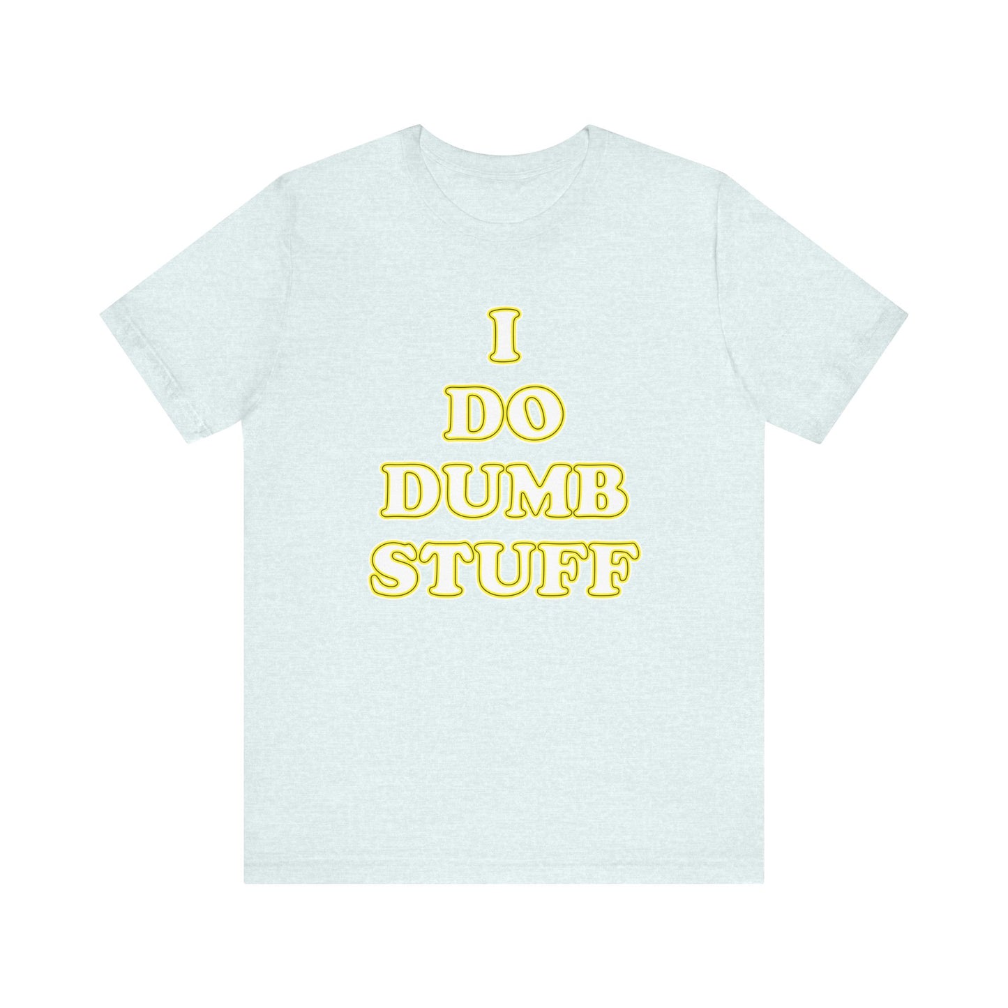 'I Do Dumb Stuff' (VS 2) (Soft, Quality Bella & Canvas <Or Comparable> Unisex Tee)