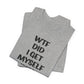 'WTF Did I Get Myself Into? (VS 1) (Soft, Quality Bella & Canvas <Or Comparable> Unisex Tee)