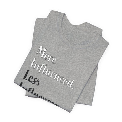 'More Influenced. Less Influencer.' (VS 2) (Soft, Quality Bella & Canvas <Or Comparable> Unisex Tee)