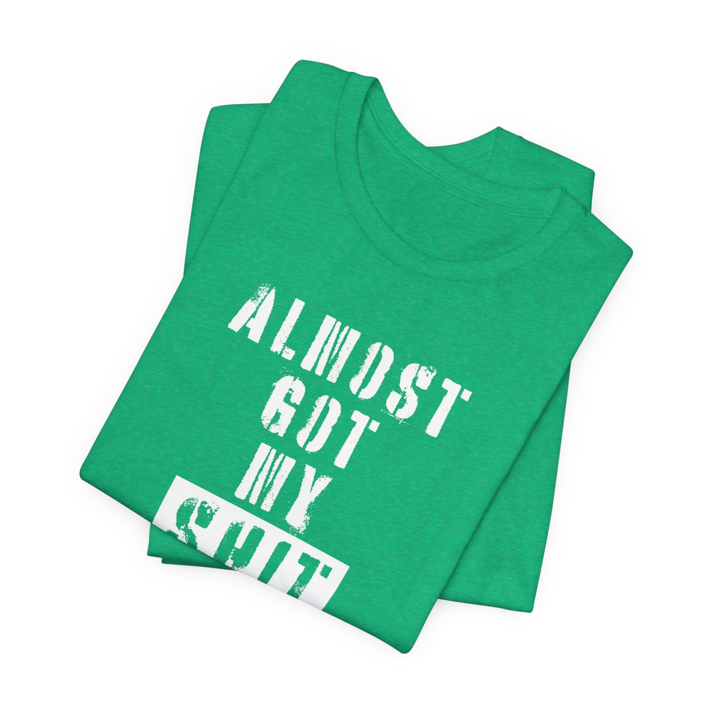 'Almost Got My Shit Together' (VS 1) (Soft, Quality Bella & Canvas <Or Comparable> Unisex Tee)