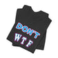 'Don't WTF It Up' (Soft, Quality Bella & Canvas <Or Comparable> Unisex Tee)