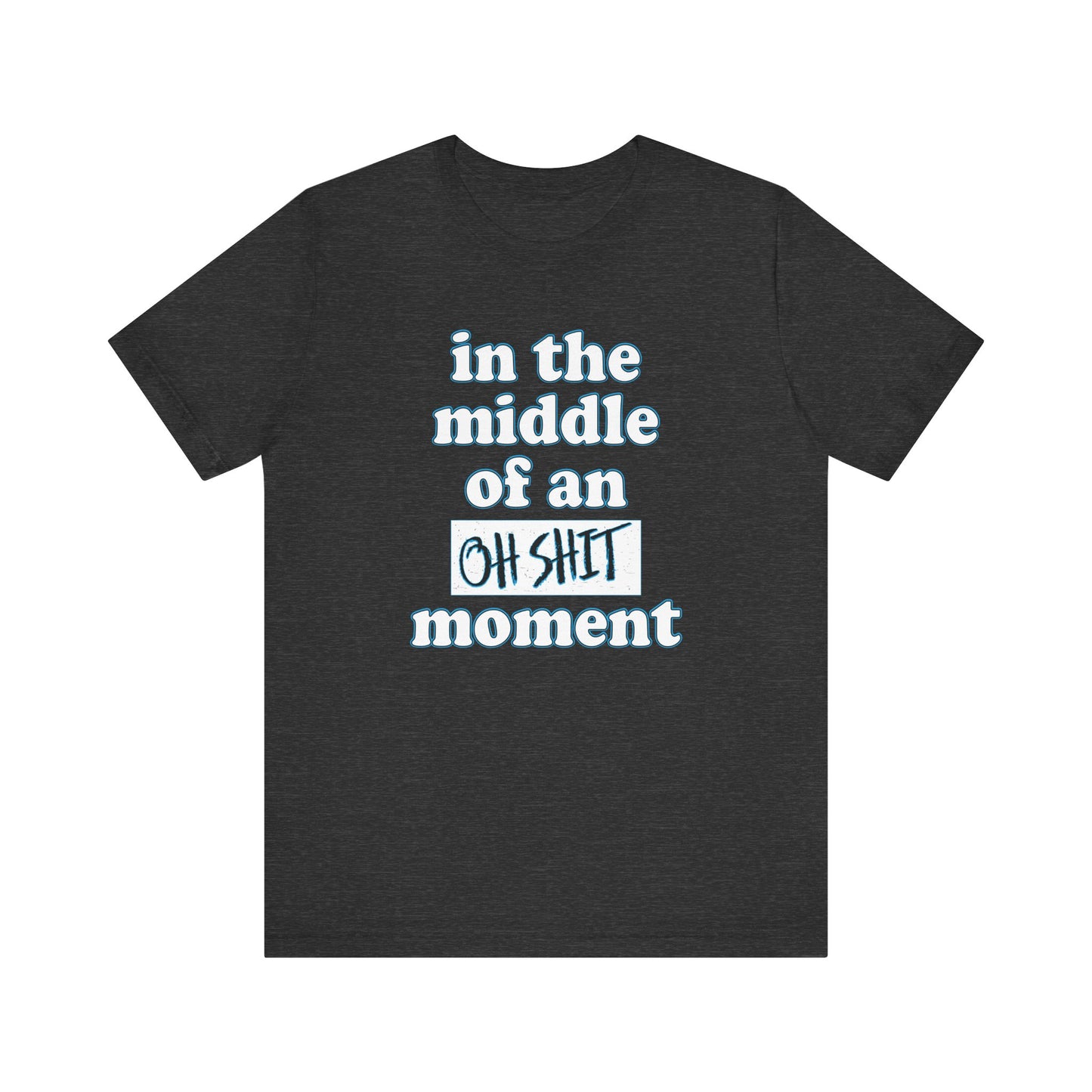 'Oh Shit Moment' (Soft, Quality Bella & Canvas <Or Comparable> Unisex Tee)