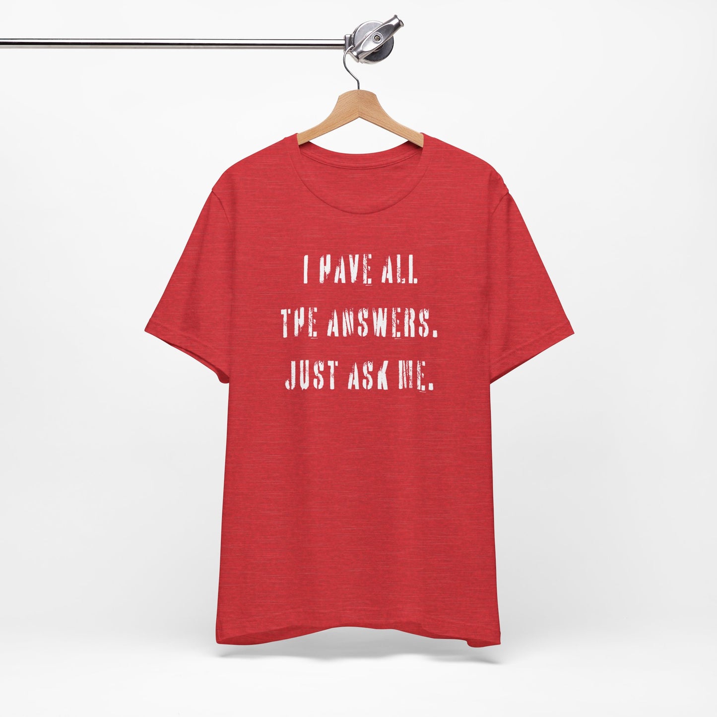'I Have All The Answers. Just Ask Me.' (Soft, Quality Bella & Canvas <Or Comparable> Unisex Tee)