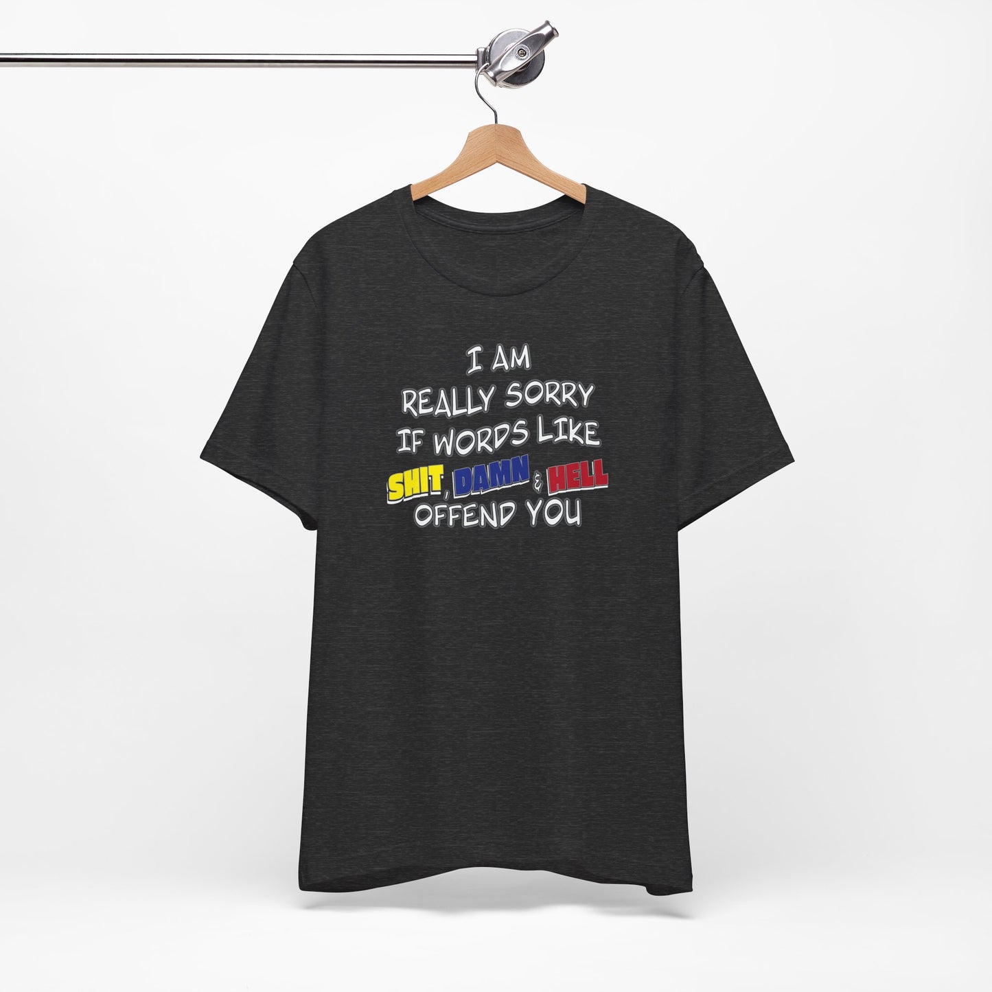 'I Am Really Sorry If Words Like Shit, Damn & Hell Offend You' (Soft, Quality Bella & Canvas <Or Comparable> Unisex Tee)