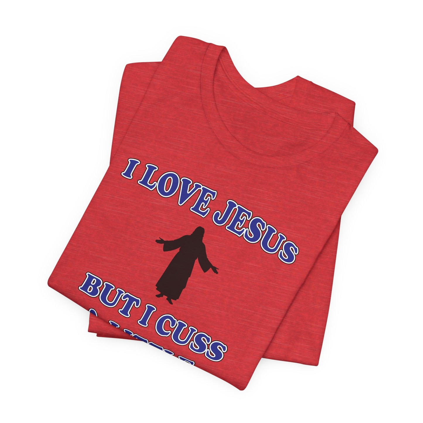 'I Love Jesus But I Cuss A Little' (Soft, Quality Bella & Canvas <Or Comparable> Unisex Tee)