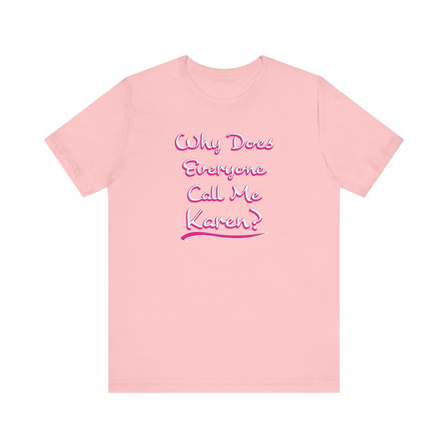 'Why Does Everyone Call Me Karen?'  (Soft, Quality Bella & Canvas <Or Comparable> Unisex Tee)