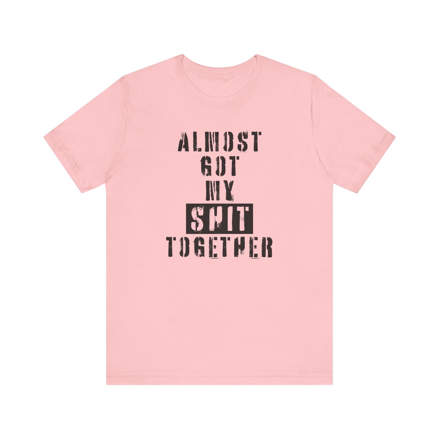 'Almost Got My Shit Together' (VS 1) (Soft, Quality Bella & Canvas <Or Comparable> Unisex Tee)