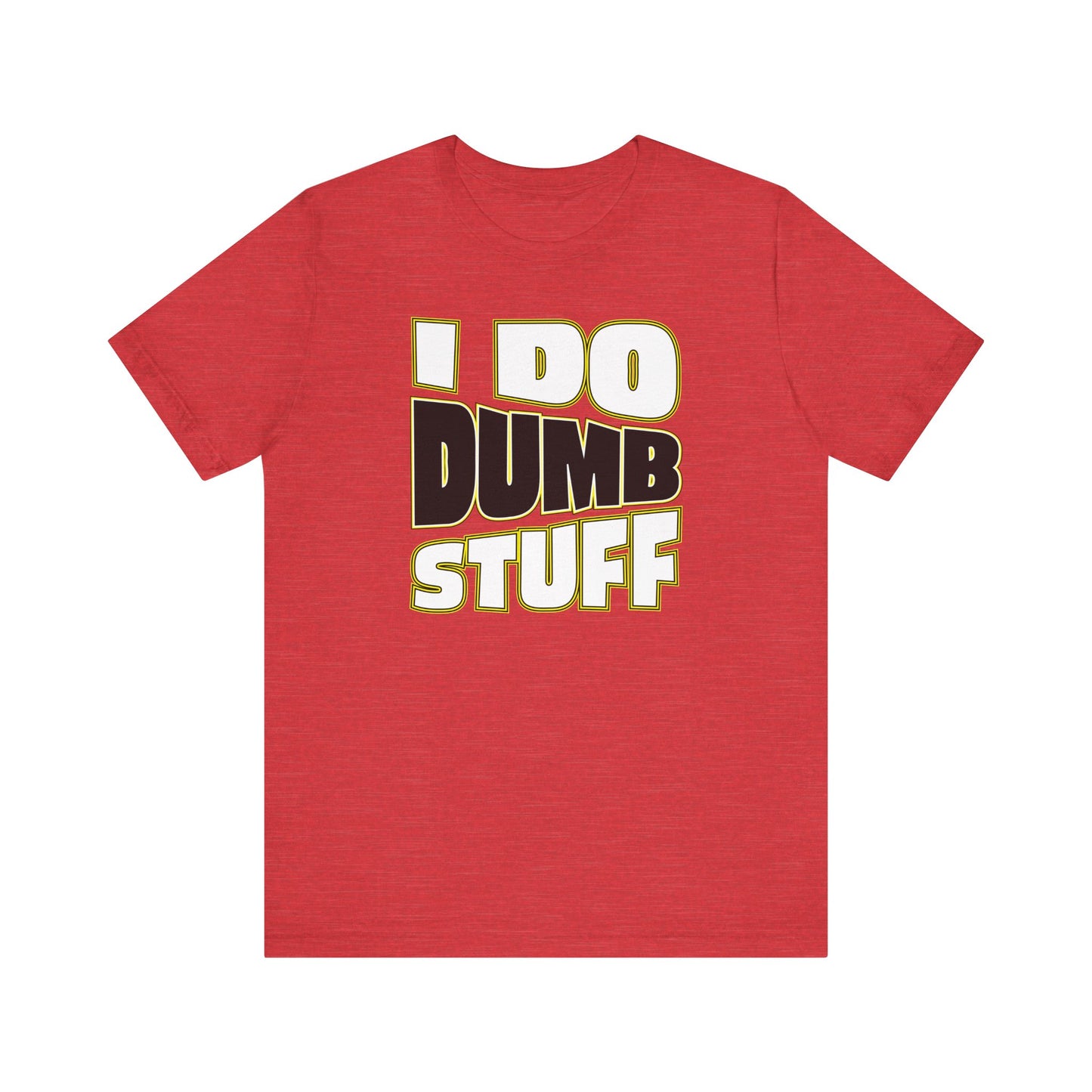 'I Do Dumb Stuff' (VS 1) (Soft, Quality Bella & Canvas <Or Comparable> Unisex Tee)