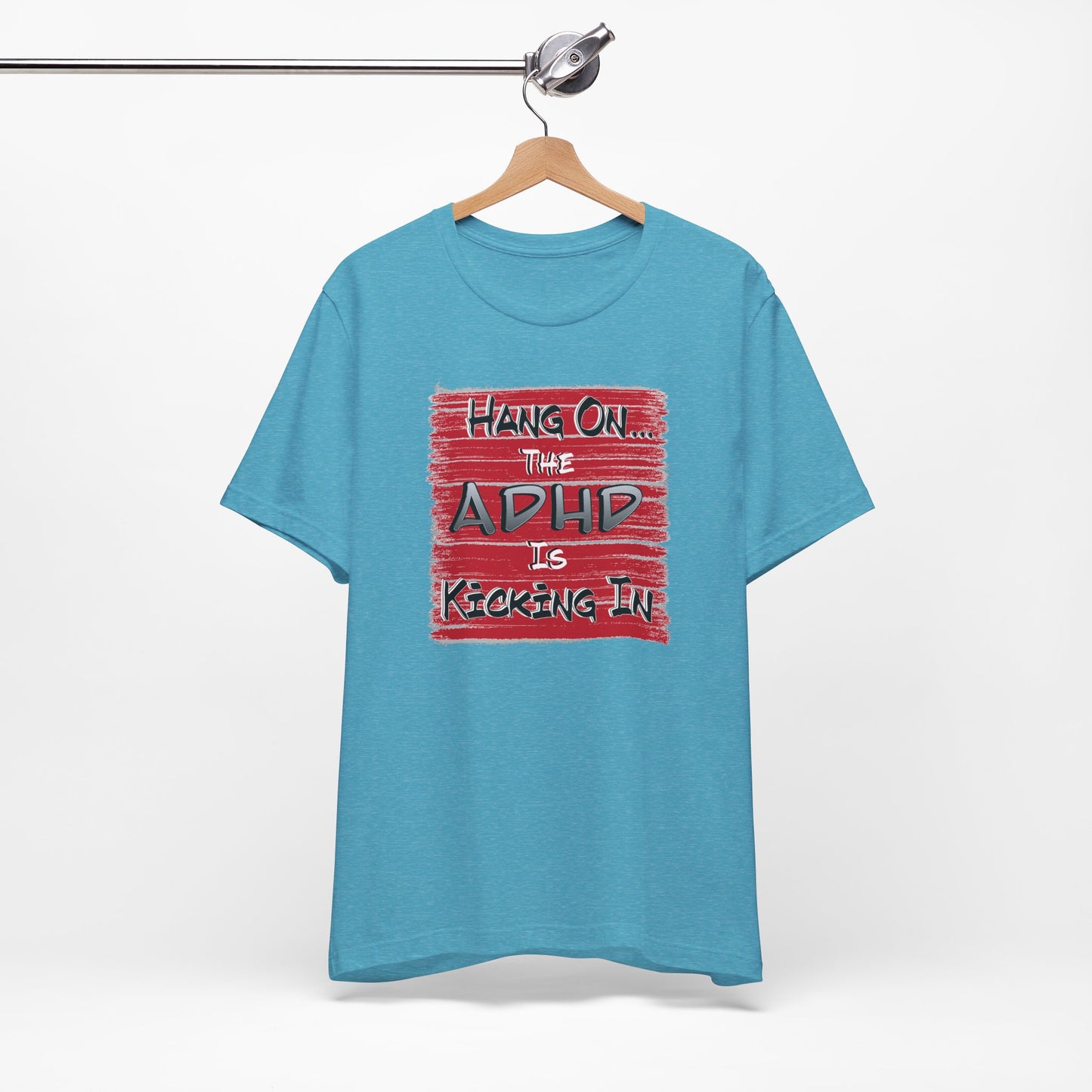 'Hang On The ADHD Is Kicking In' (Soft, Quality Bella & Canvas <Or Comparable> Unisex Tee)