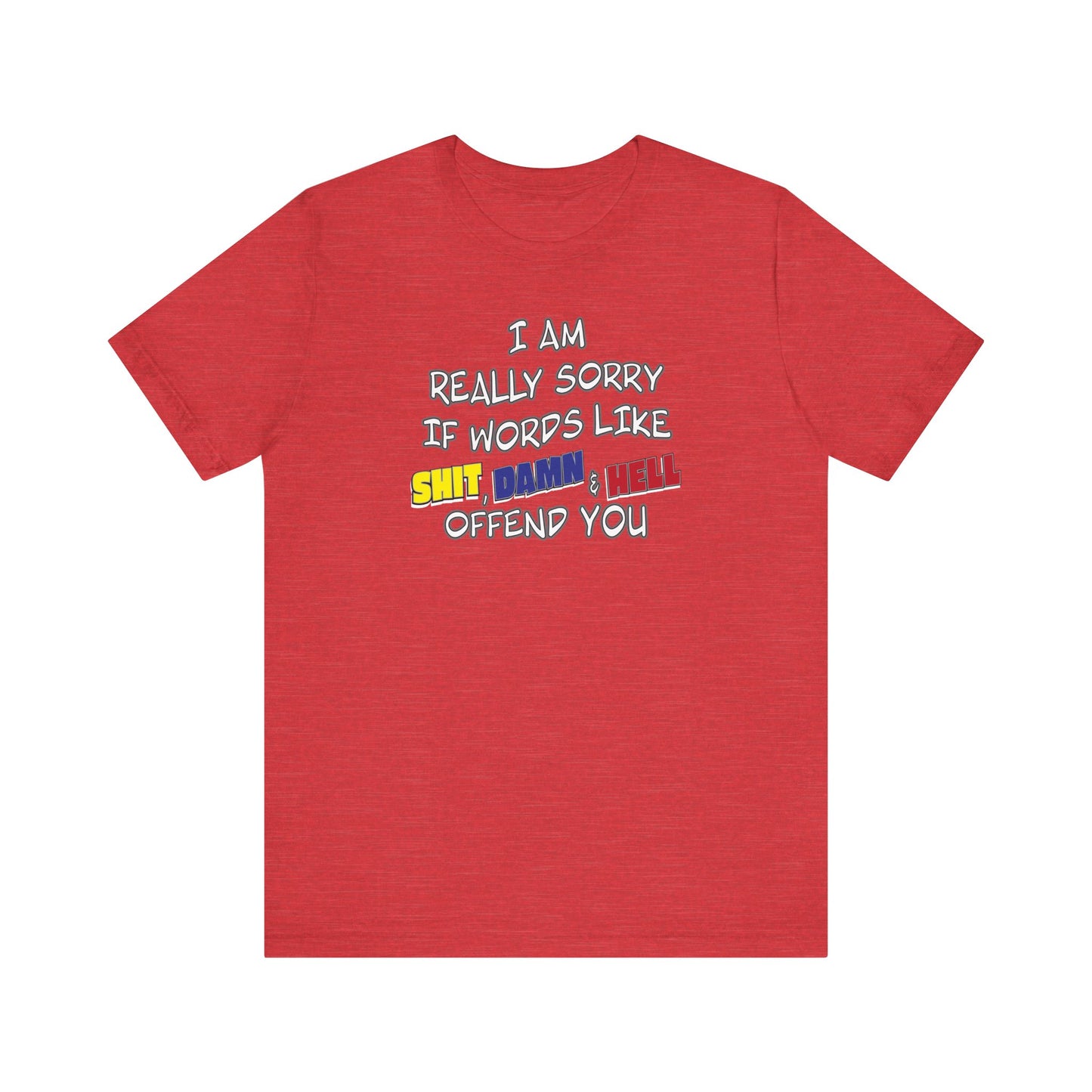 'I Am Really Sorry If Words Like Shit, Damn & Hell Offend You' (Soft, Quality Bella & Canvas <Or Comparable> Unisex Tee)