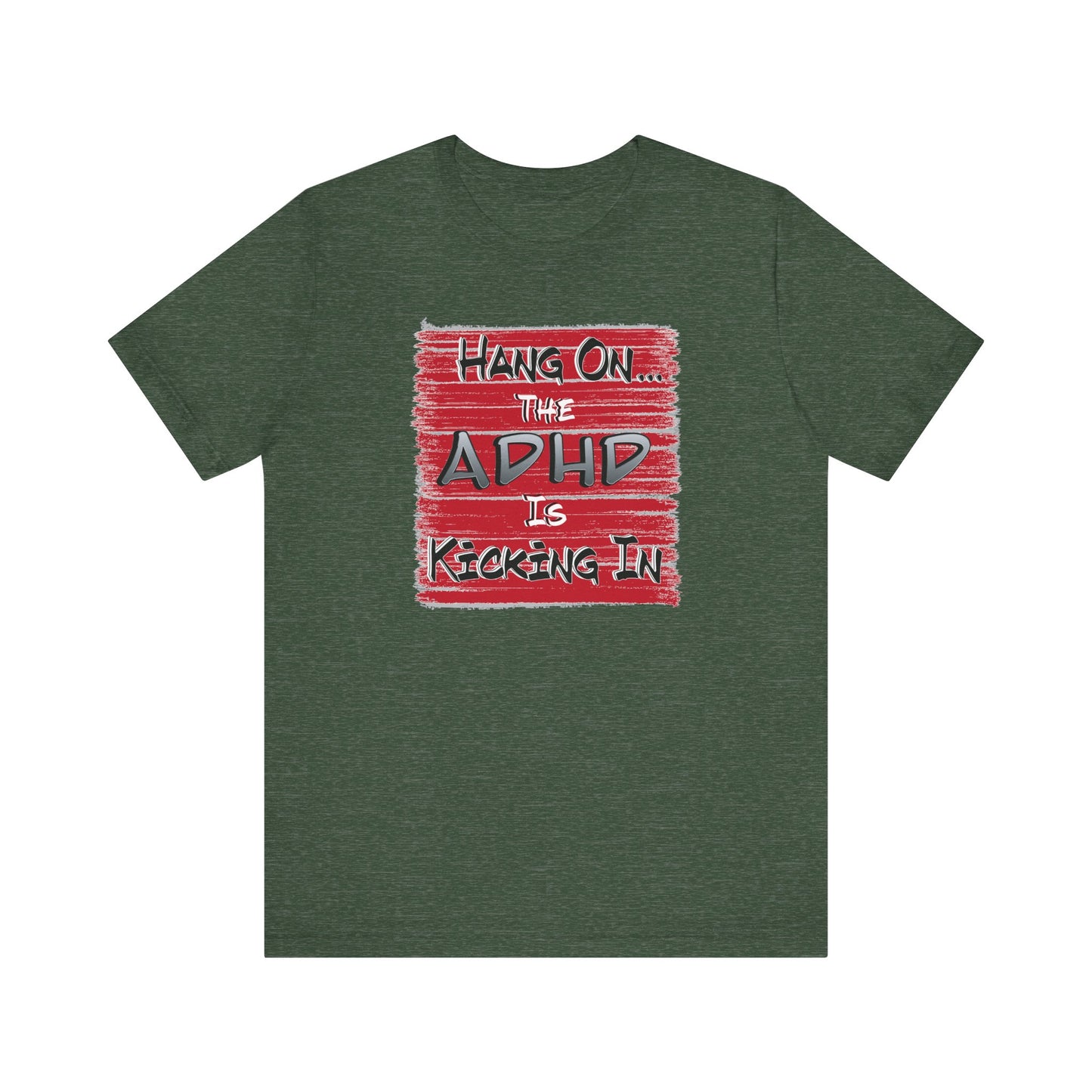 'Hang On The ADHD Is Kicking In' (Soft, Quality Bella & Canvas <Or Comparable> Unisex Tee)