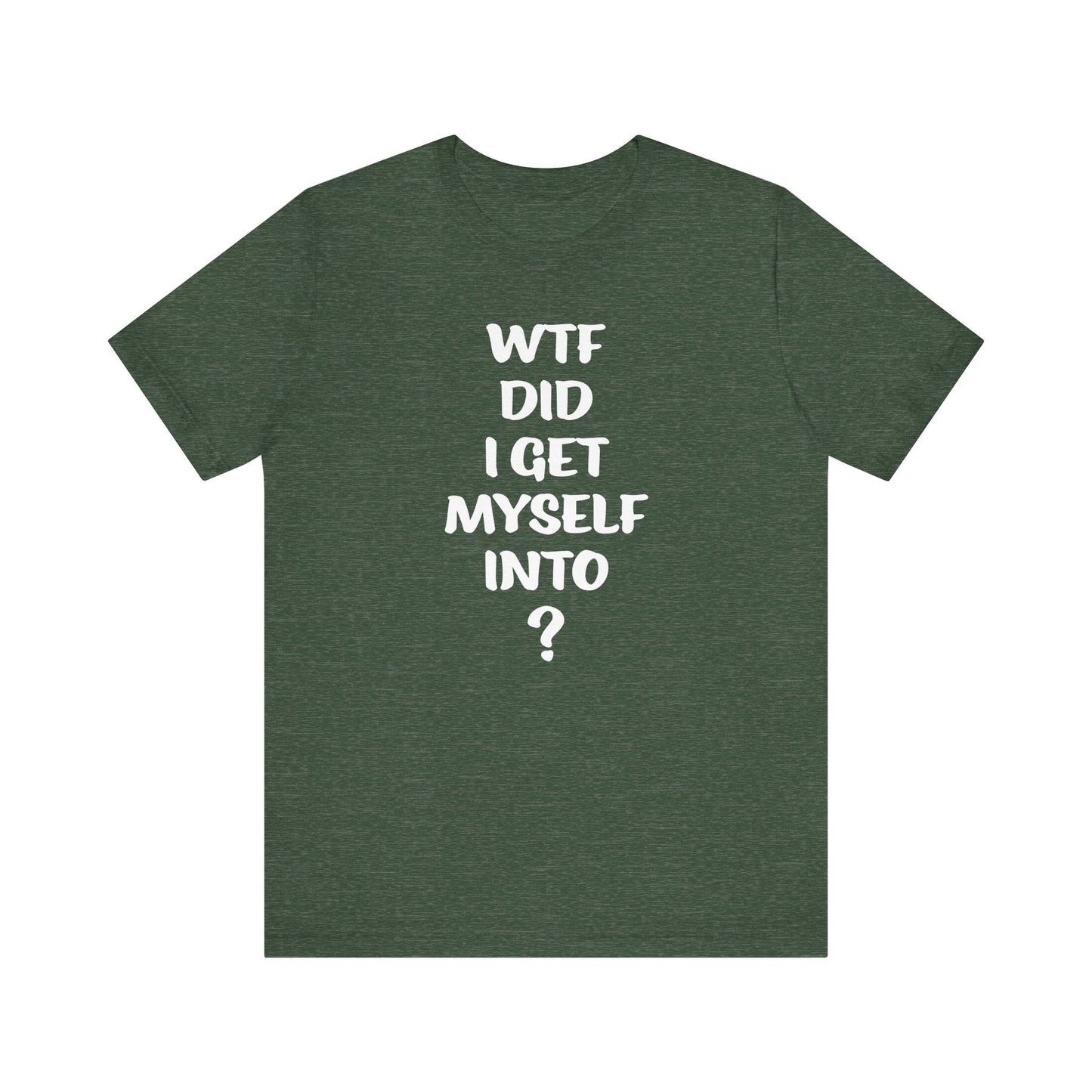 'WTF Did I Get Myself Into? (VS 1) (Soft, Quality Bella & Canvas <Or Comparable> Unisex Tee)