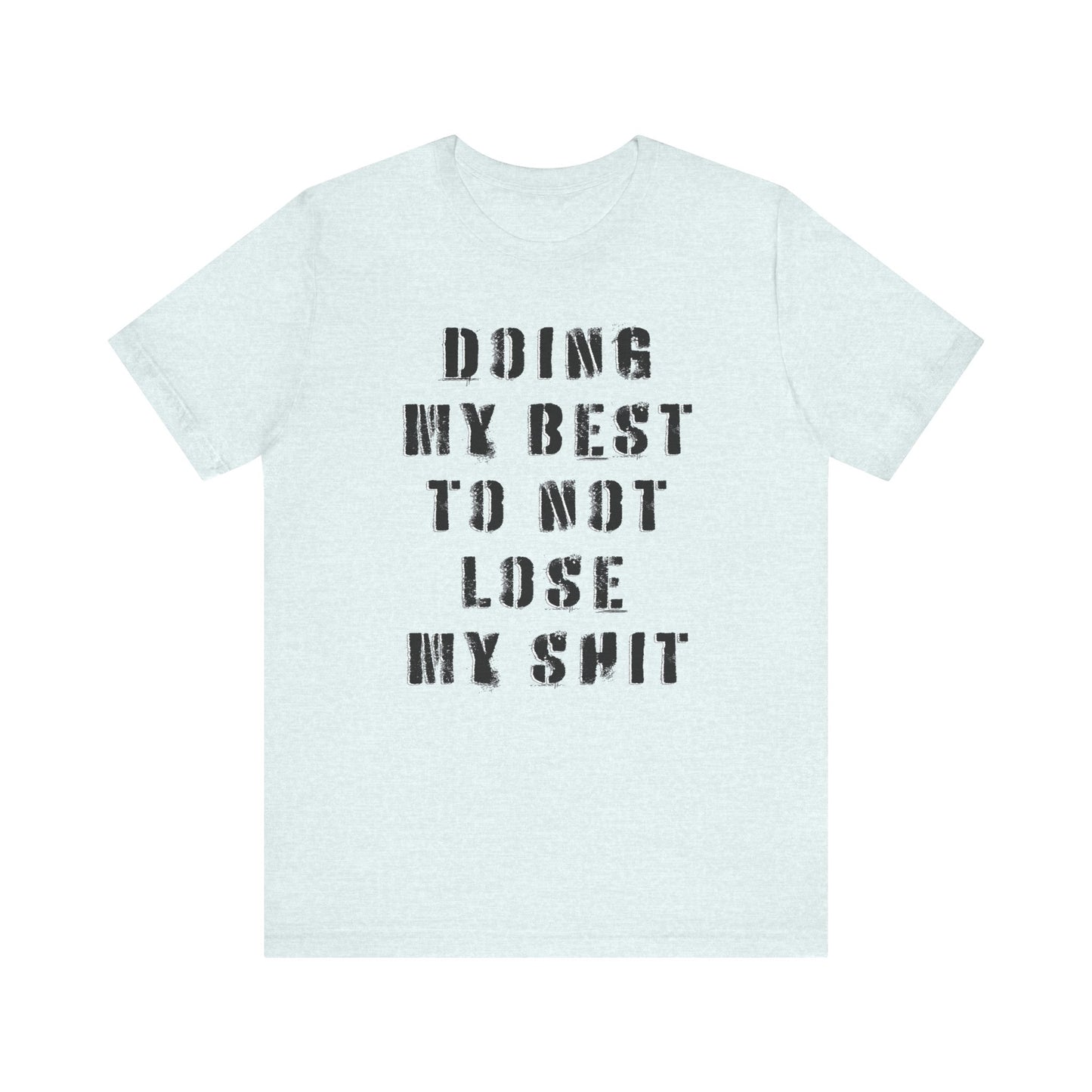'Doing My Best To Not Lose My Shit' (VS 1) (Soft, Quality Bella & Canvas <Or Comparable> Unisex Tee)