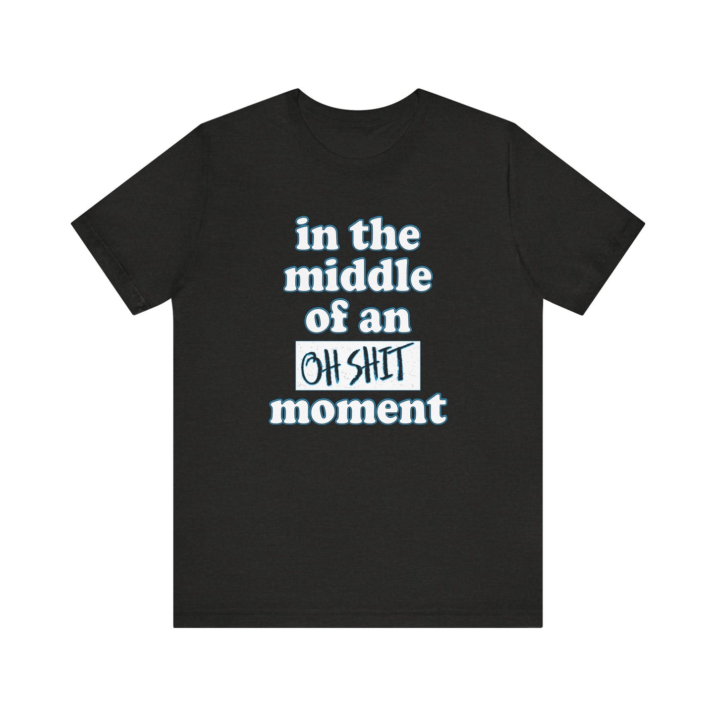 'Oh Shit Moment' (Soft, Quality Bella & Canvas <Or Comparable> Unisex Tee)