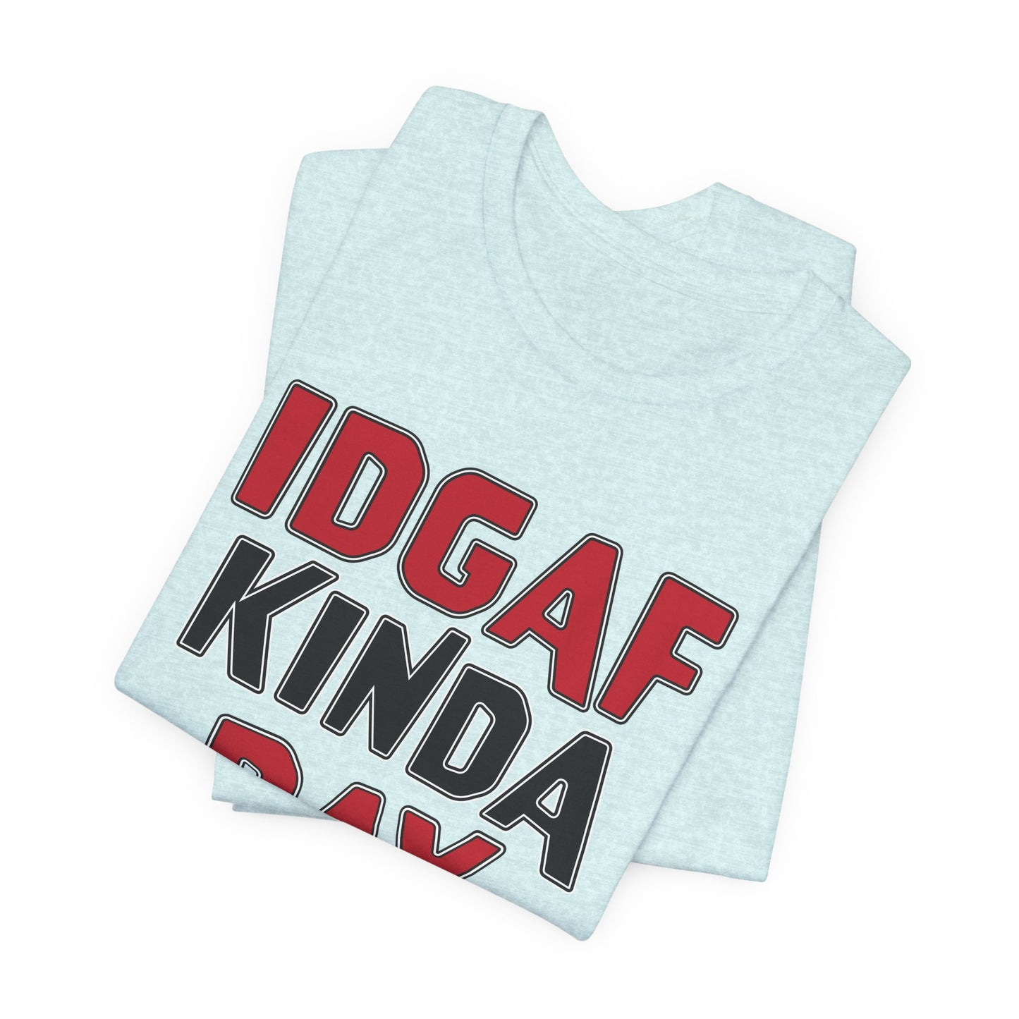 'IDGAF Kinda Day' (VS 1) (Soft, Quality Bella & Canvas <Or Comparable> Unisex Tee)