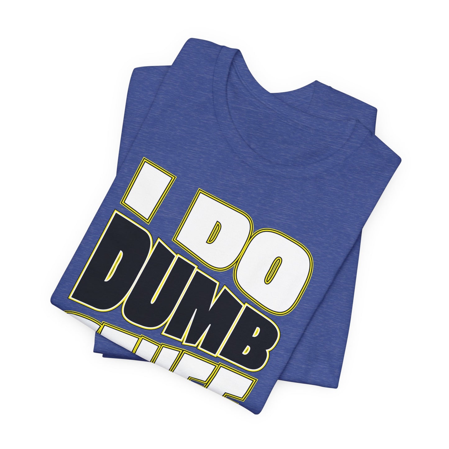 'I Do Dumb Stuff' (VS 1) (Soft, Quality Bella & Canvas <Or Comparable> Unisex Tee)