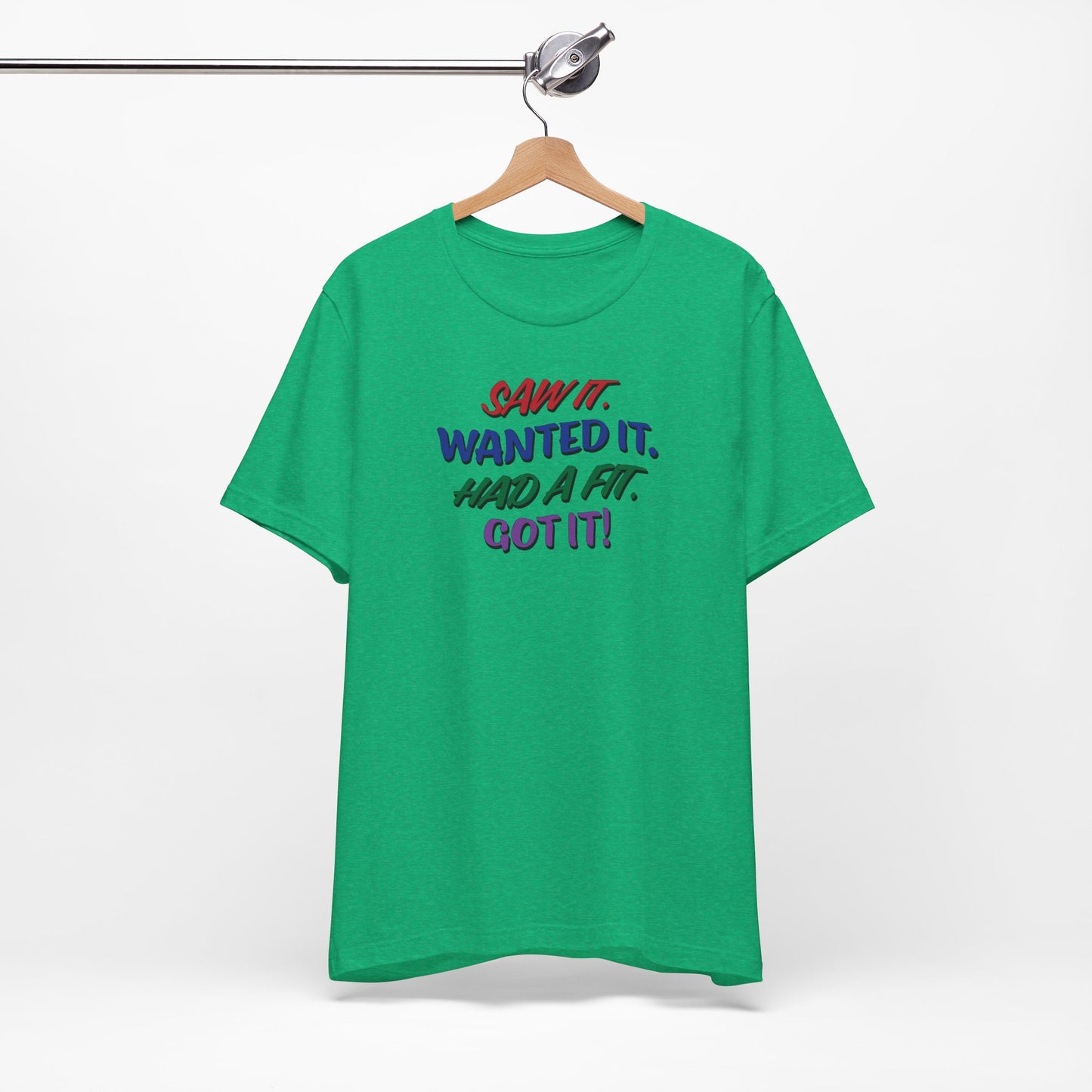 'Saw It. Wanted It. Had A Fit. Got It!' (Soft, Quality Bella & Canvas <Or Comparable> Unisex Tee)
