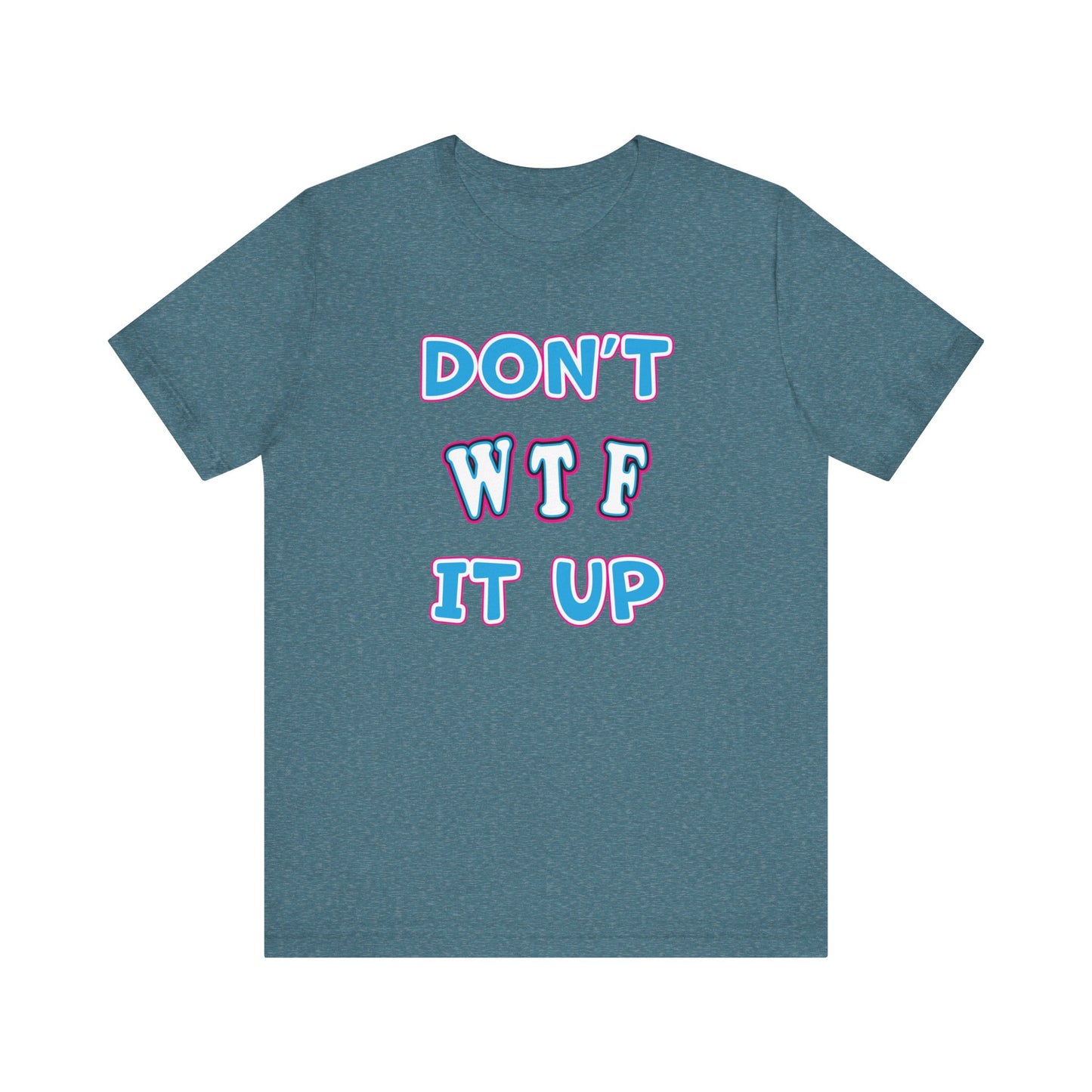 'Don't WTF It Up' (Soft, Quality Bella & Canvas <Or Comparable> Unisex Tee)