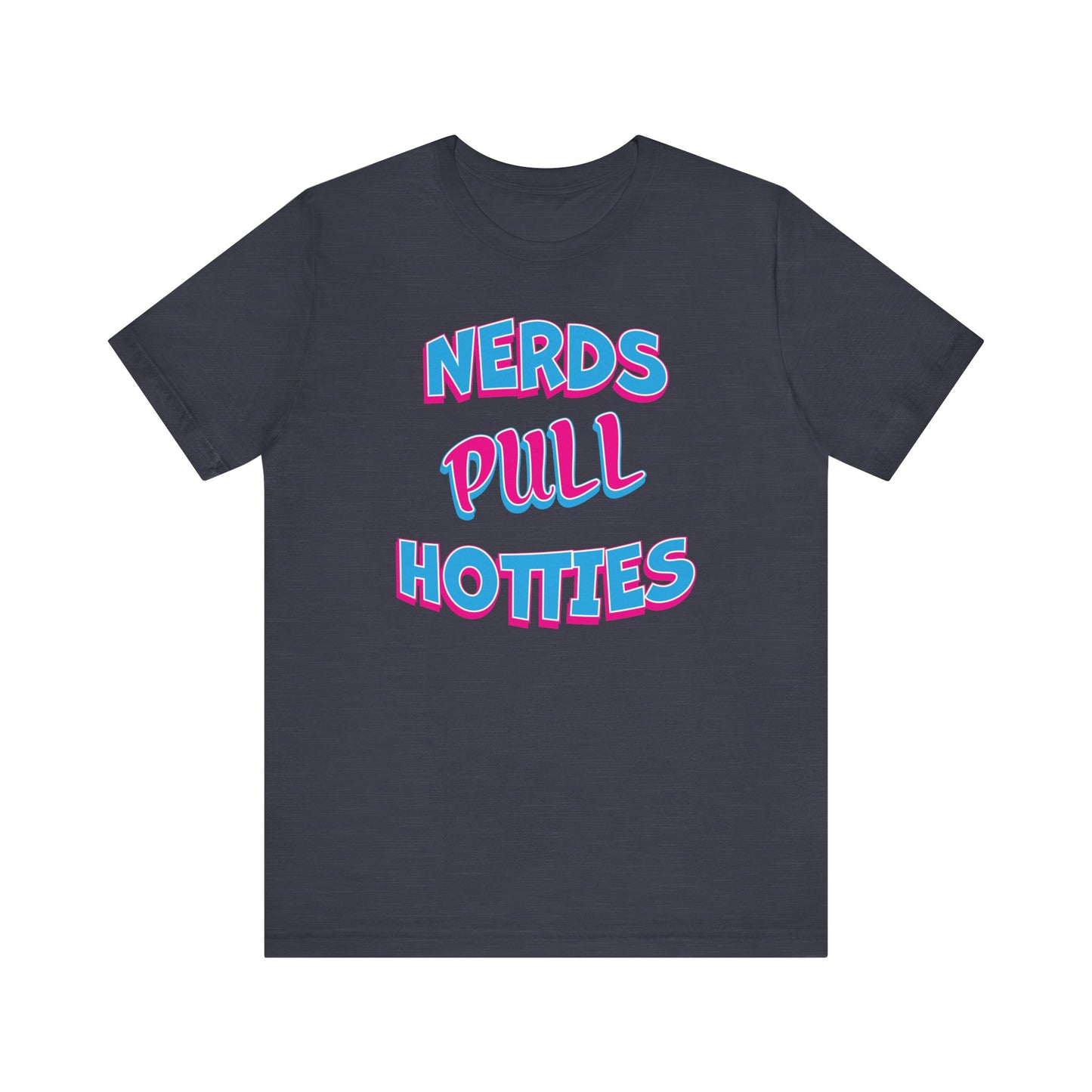 'Nerds Pull Hotties' (Soft, Quality Bella & Canvas <Or Comparable> Unisex Tee)
