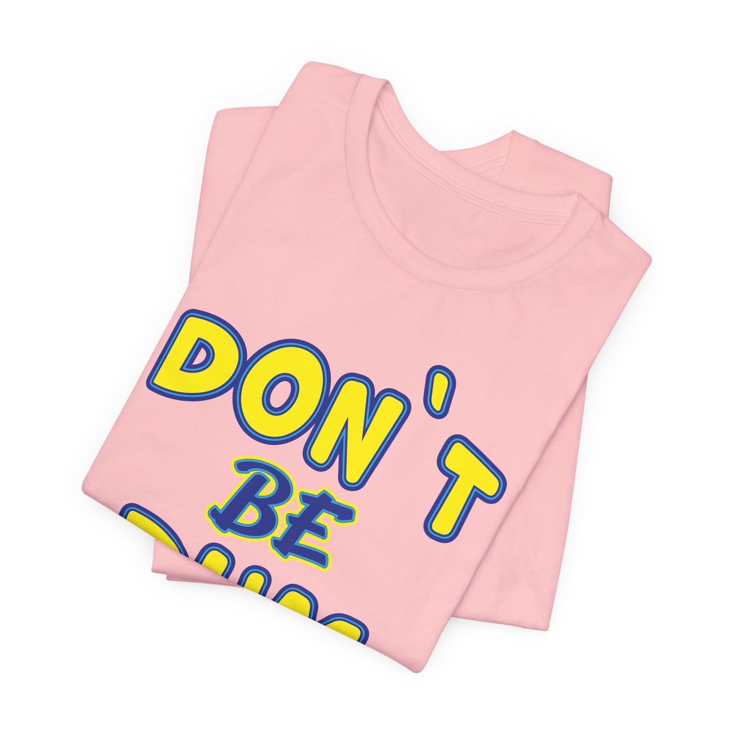 'Don't Be Dum' (VS 1) (Soft, Quality Bella & Canvas <Or Comparable> Unisex Tee)