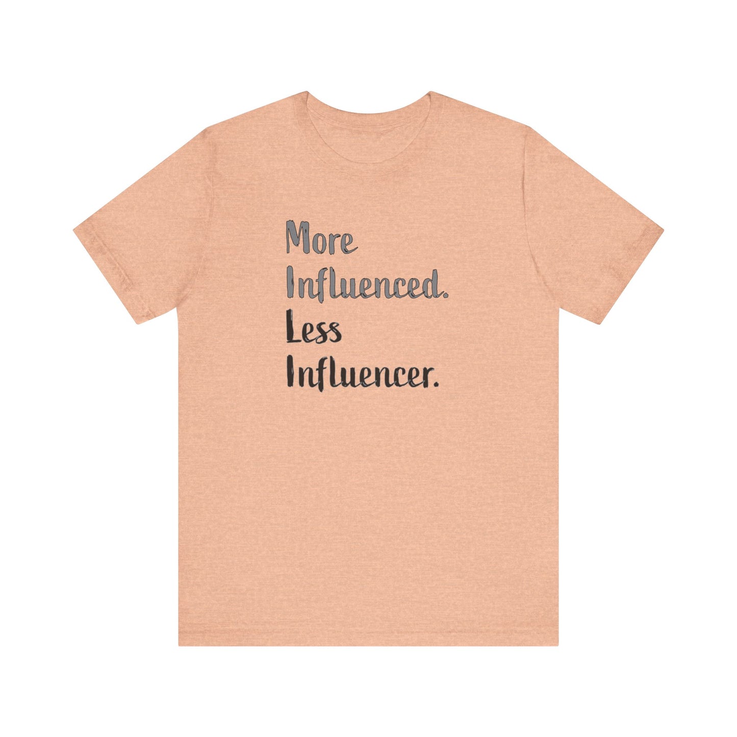 'More Influenced. Less Influencer.' (VS 2) (Soft, Quality Bella & Canvas <Or Comparable> Unisex Tee)