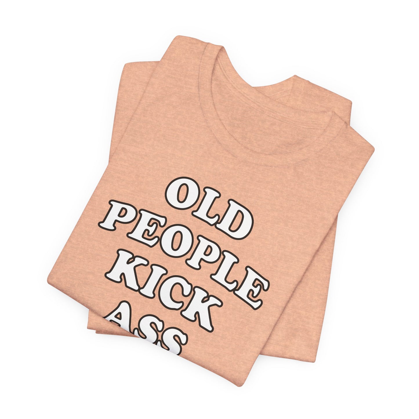 'Old People Kick Ass' (Soft, Quality Bella & Canvas <Or Comparable> Unisex Tee)