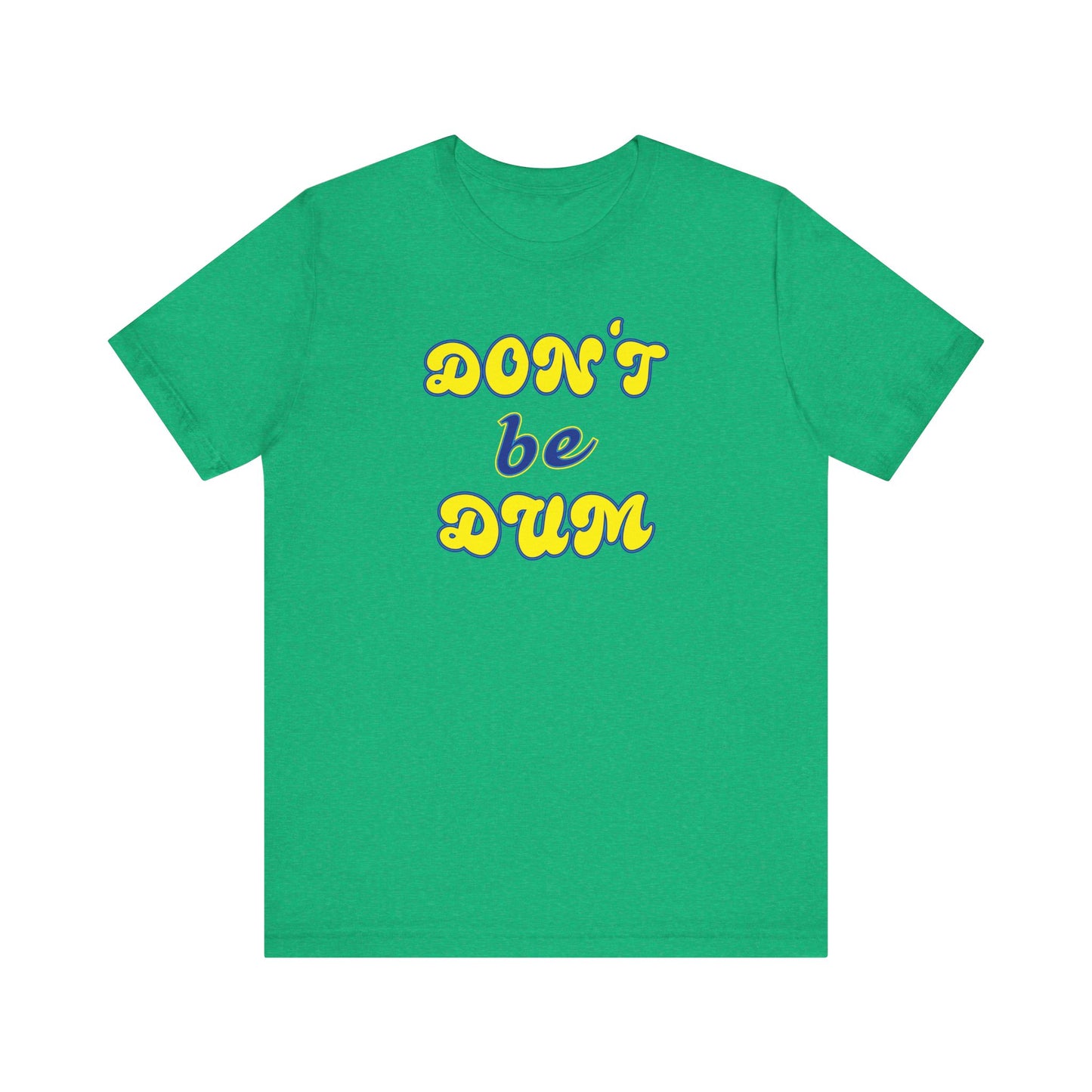 'Don't Be Dum' (VS 2) (Soft, Quality Bella & Canvas <Or Comparable> Unisex Tee)