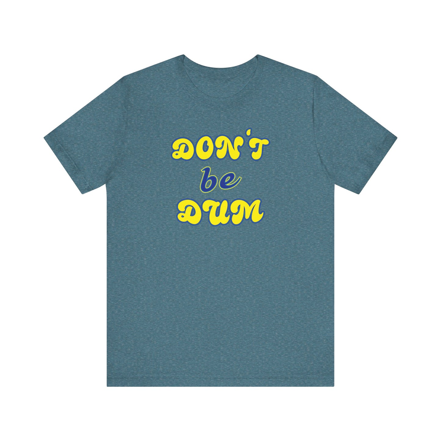 'Don't Be Dum' (VS 2) (Soft, Quality Bella & Canvas <Or Comparable> Unisex Tee)