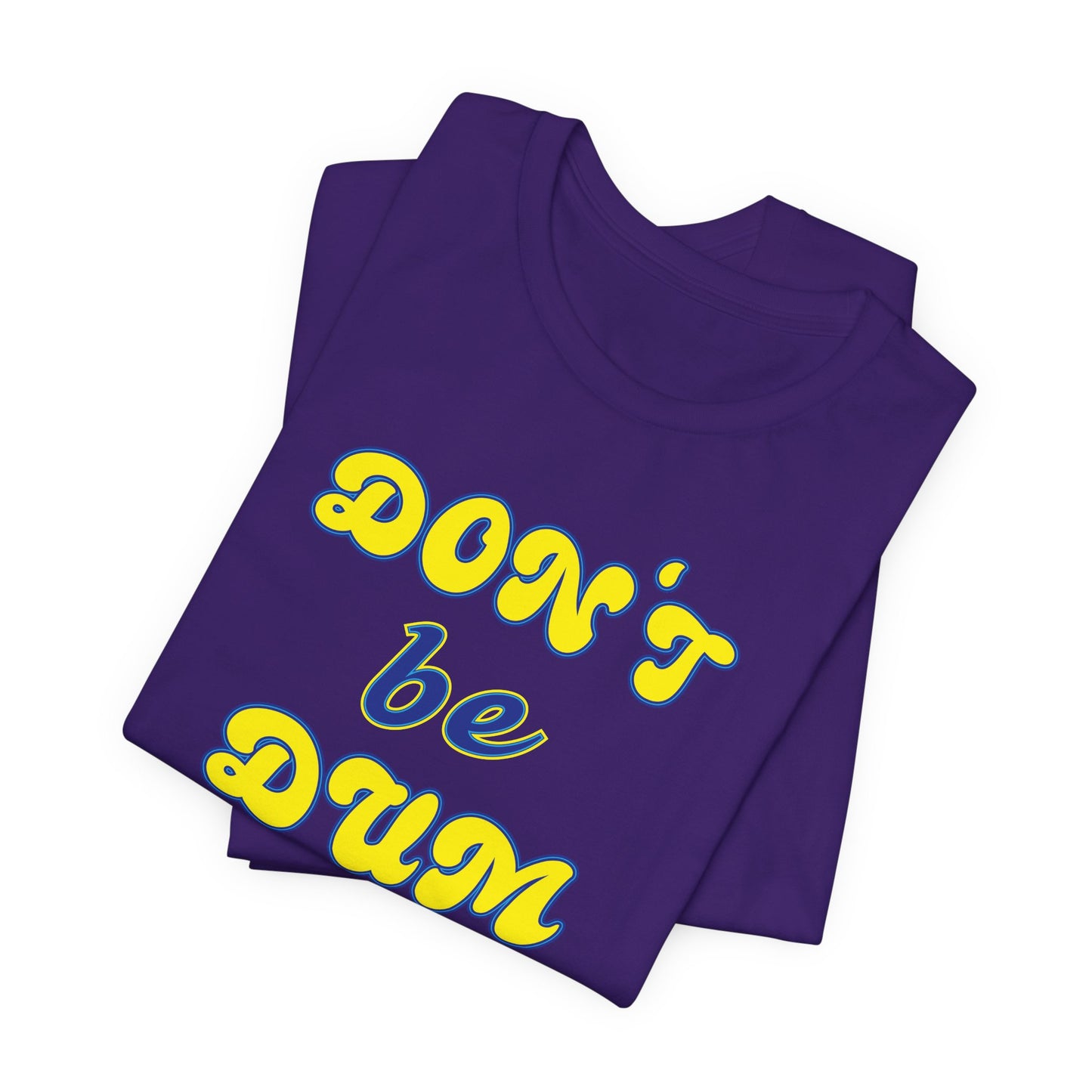 'Don't Be Dum' (VS 2) (Soft, Quality Bella & Canvas <Or Comparable> Unisex Tee)