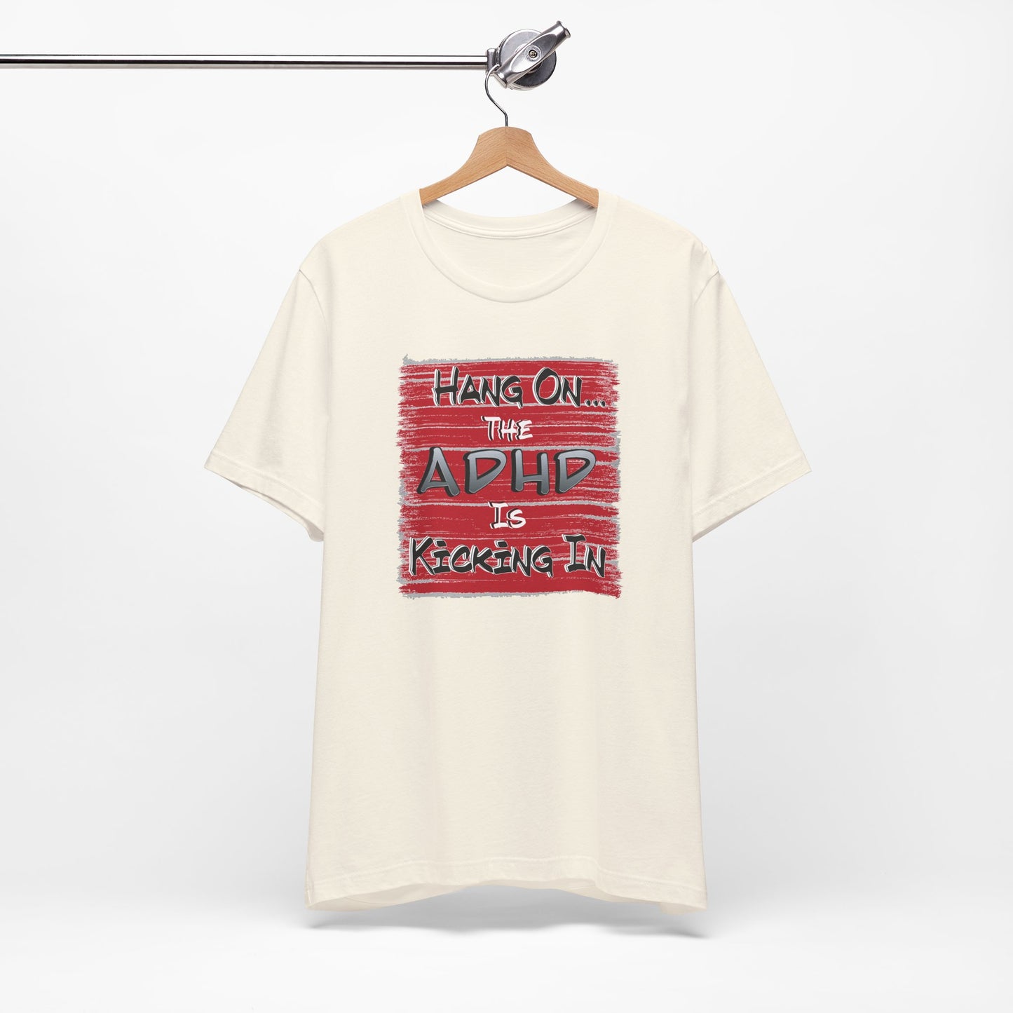 'Hang On The ADHD Is Kicking In' (Soft, Quality Bella & Canvas <Or Comparable> Unisex Tee)